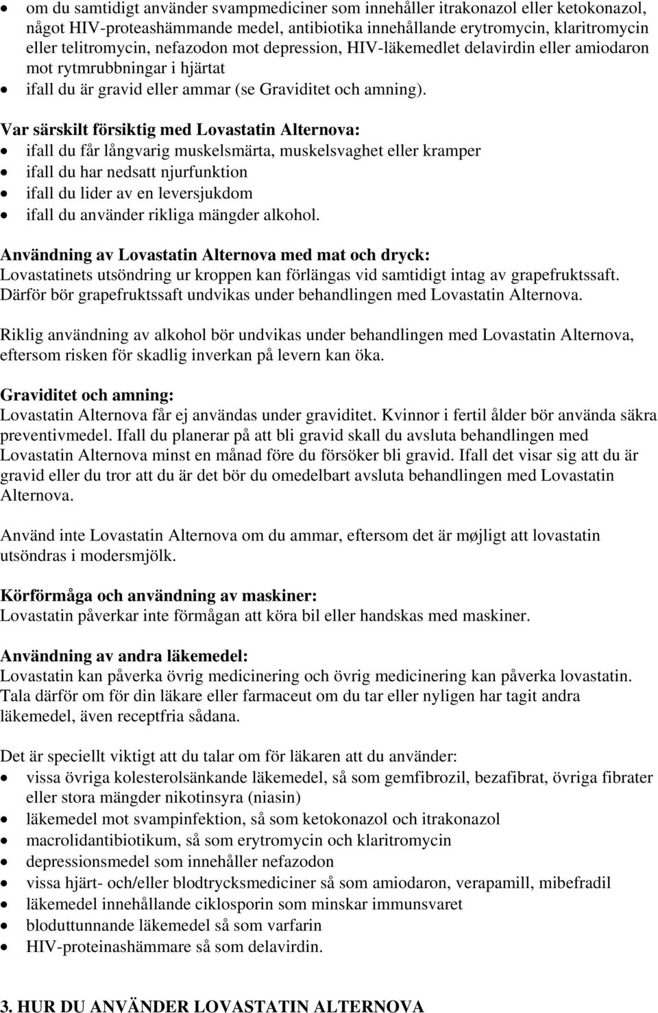 Var särskilt försiktig med Lovastatin Alternova: ifall du får långvarig muskelsmärta, muskelsvaghet eller kramper ifall du har nedsatt njurfunktion ifall du lider av en leversjukdom ifall du använder
