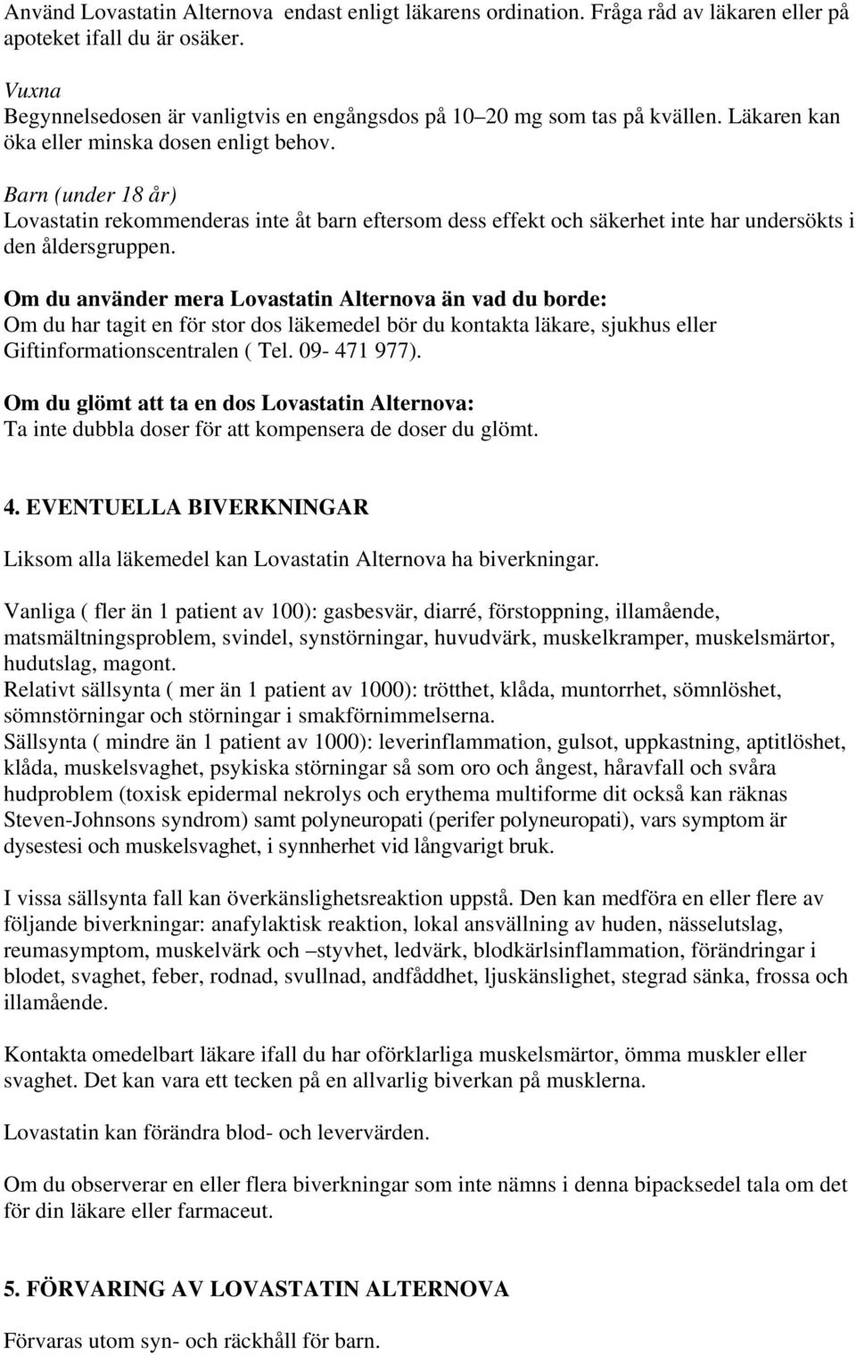 Barn (under 18 år) Lovastatin rekommenderas inte åt barn eftersom dess effekt och säkerhet inte har undersökts i den åldersgruppen.