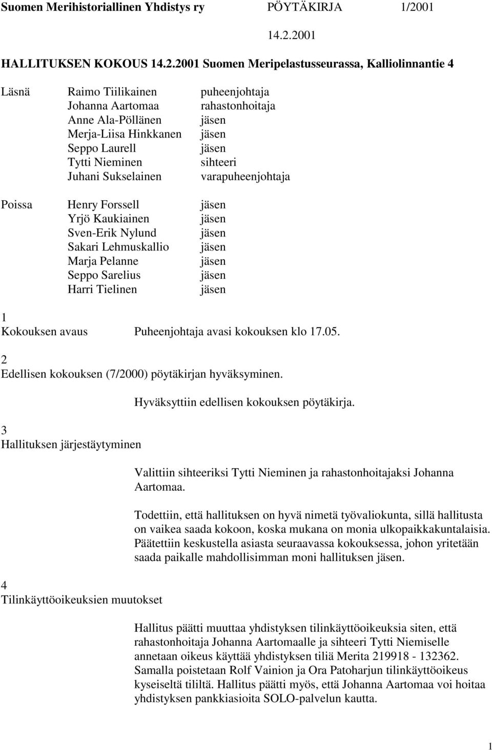 2001 HALLITUKSEN KOKOUS 14.2.2001 Suomen Meripelastusseurassa, Kalliolinnantie 4 Läsnä Raimo Tiilikainen puheenjohtaja Johanna Aartomaa rahastonhoitaja Anne Ala-Pöllänen Merja-Liisa Hinkkanen Seppo
