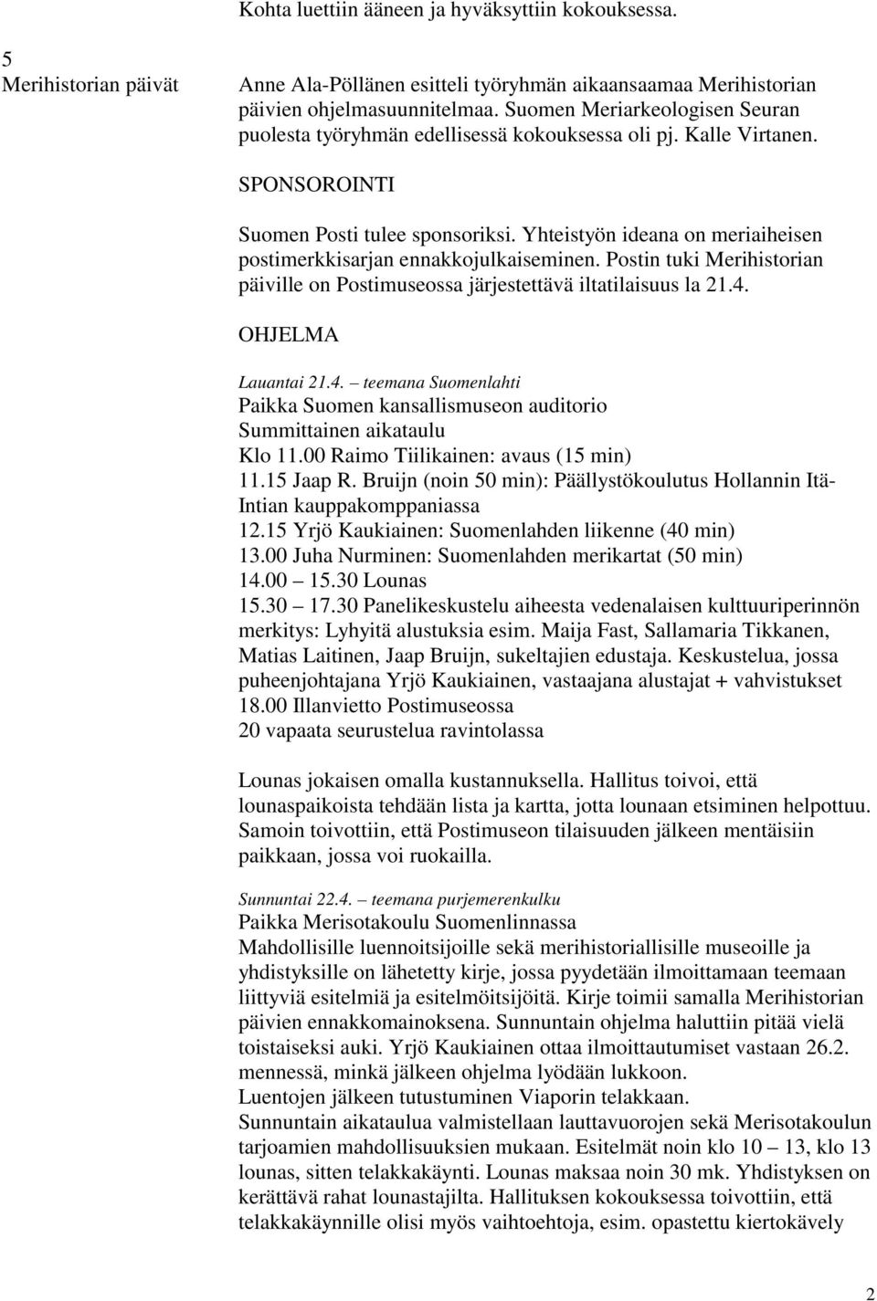 Yhteistyön ideana on meriaiheisen postimerkkisarjan ennakkojulkaiseminen. Postin tuki Merihistorian päiville on Postimuseossa järjestettävä iltatilaisuus la 21.4.