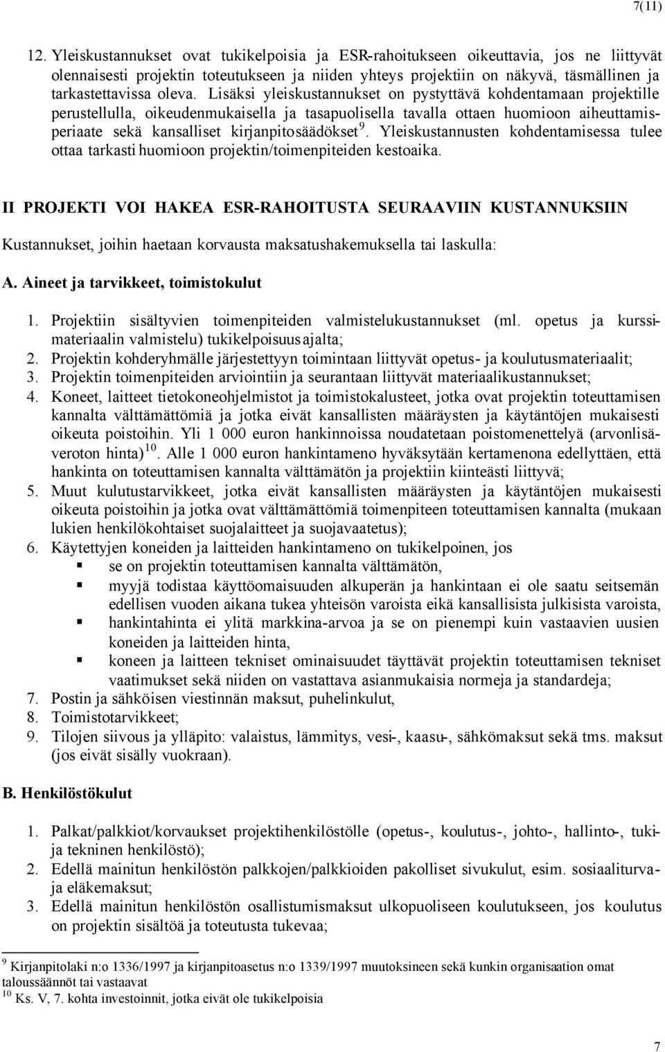 Lisäksi yleiskustannukset on pystyttävä kohdentamaan projektille perustellulla, oikeudenmukaisella ja tasapuolisella tavalla ottaen huomioon aiheuttamisperiaate sekä kansalliset kirjanpitosäädökset 9.