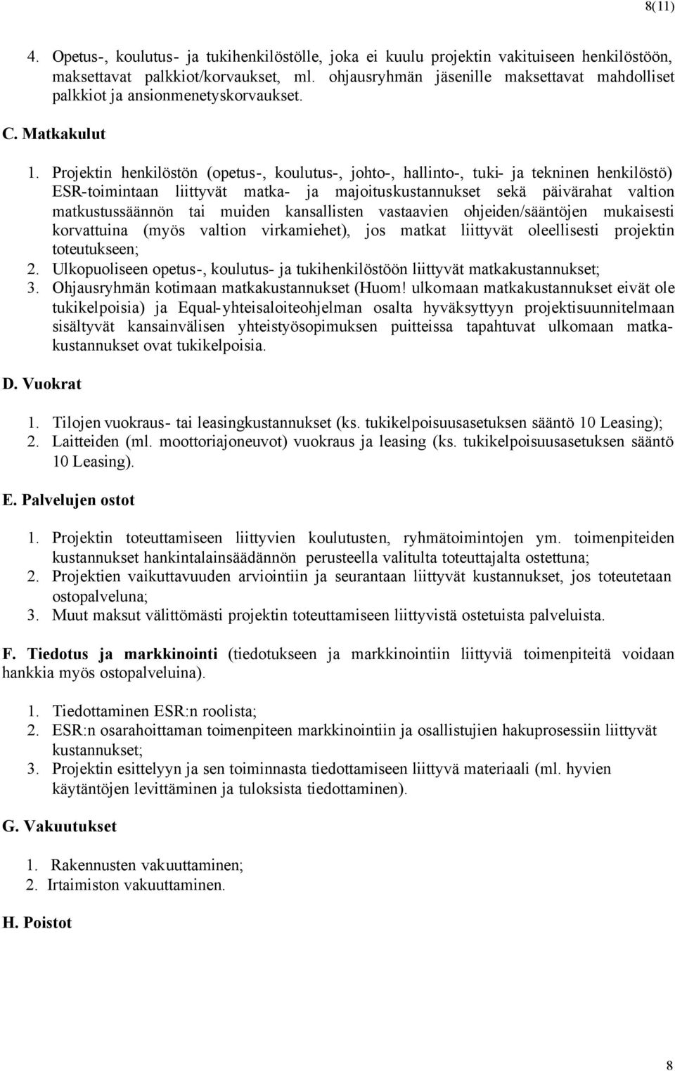 Projektin henkilöstön (opetus-, koulutus-, johto-, hallinto-, tuki- ja tekninen henkilöstö) ESR-toimintaan liittyvät matka- ja majoituskustannukset sekä päivärahat valtion matkustussäännön tai muiden