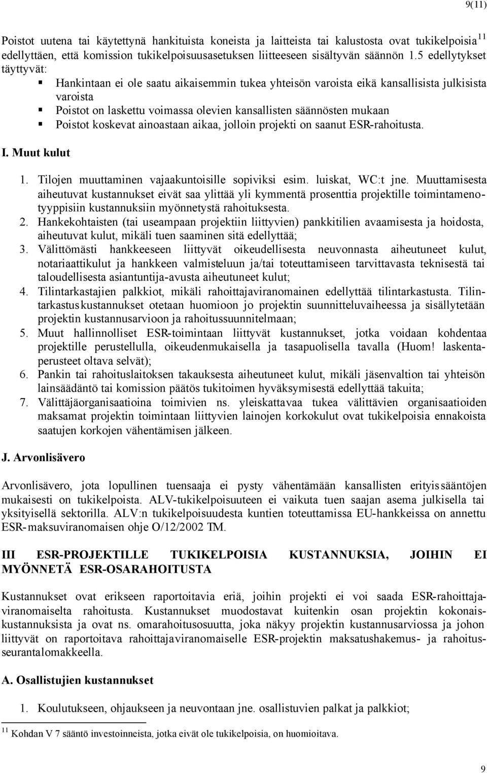 Poistot koskevat ainoastaan aikaa, jolloin projekti on saanut ESR-rahoitusta. I. Muut kulut 1. Tilojen muuttaminen vajaakuntoisille sopiviksi esim. luiskat, WC:t jne.