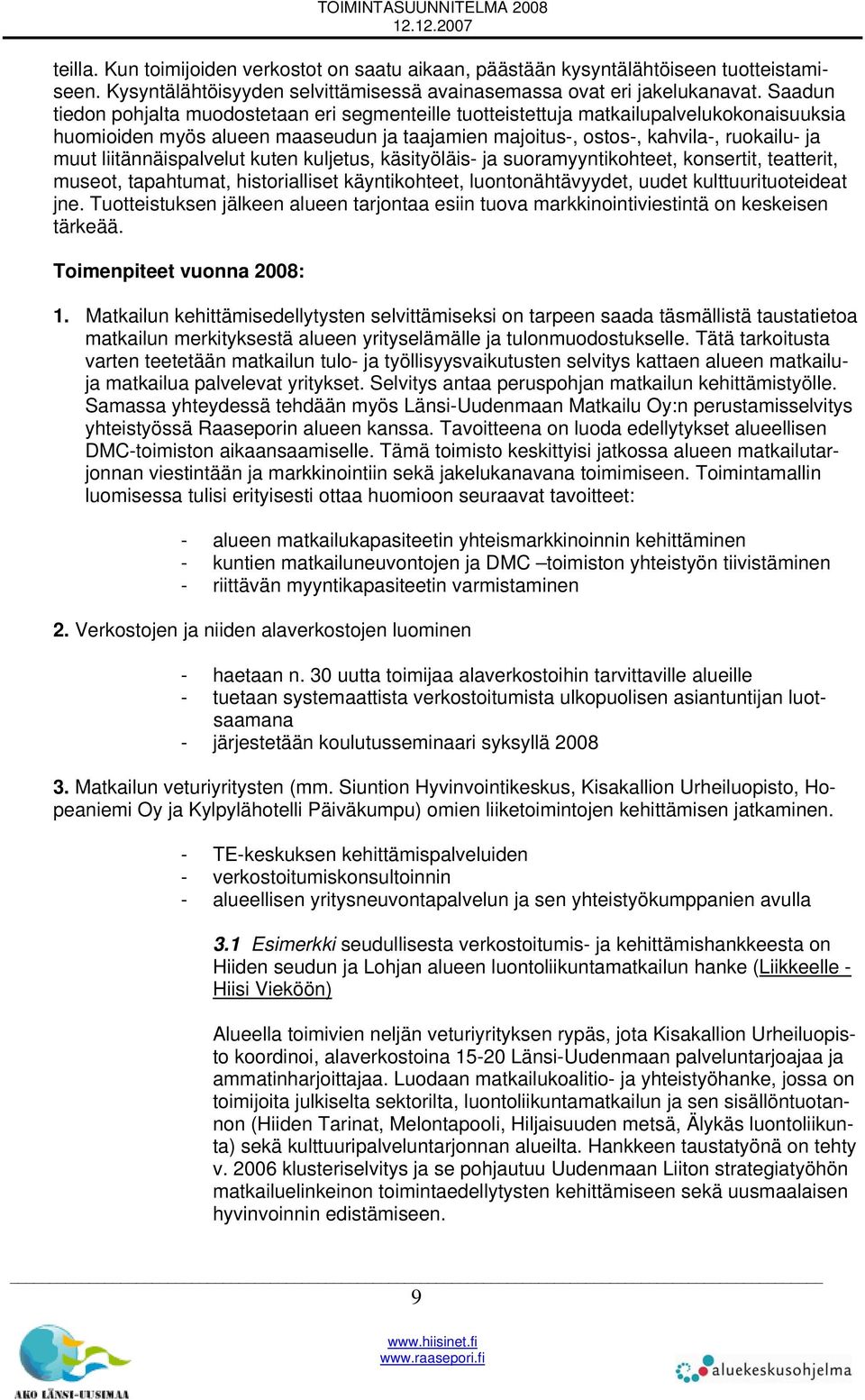 liitännäispalvelut kuten kuljetus, käsityöläis- ja suoramyyntikohteet, konsertit, teatterit, museot, tapahtumat, historialliset käyntikohteet, luontonähtävyydet, uudet kulttuurituoteideat jne.