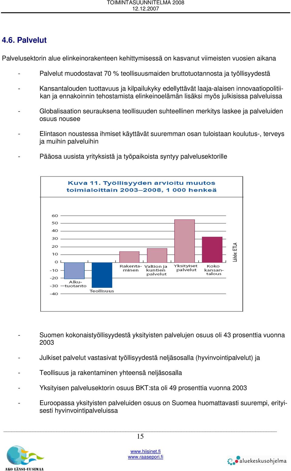 teollisuuden suhteellinen merkitys laskee ja palveluiden osuus nousee - Elintason noustessa ihmiset käyttävät suuremman osan tuloistaan koulutus-, terveys ja muihin palveluihin - Pääosa uusista