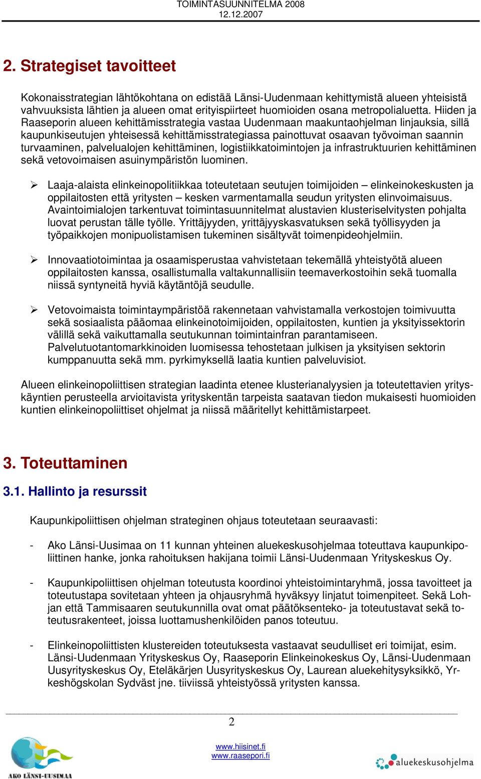 Hiiden ja Raaseporin alueen kehittämisstrategia vastaa Uudenmaan maakuntaohjelman linjauksia, sillä kaupunkiseutujen yhteisessä kehittämisstrategiassa painottuvat osaavan työvoiman saannin