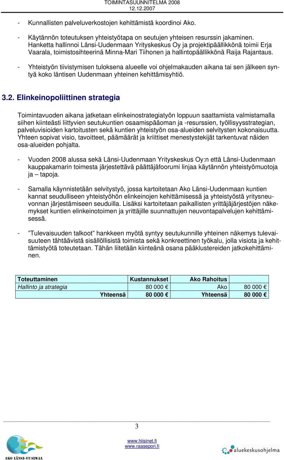 - Yhteistyön tiivistymisen tuloksena alueelle voi ohjelmakauden aikana tai sen jälkeen syntyä koko läntisen Uudenmaan yhteinen kehittämisyhtiö. 3.2.