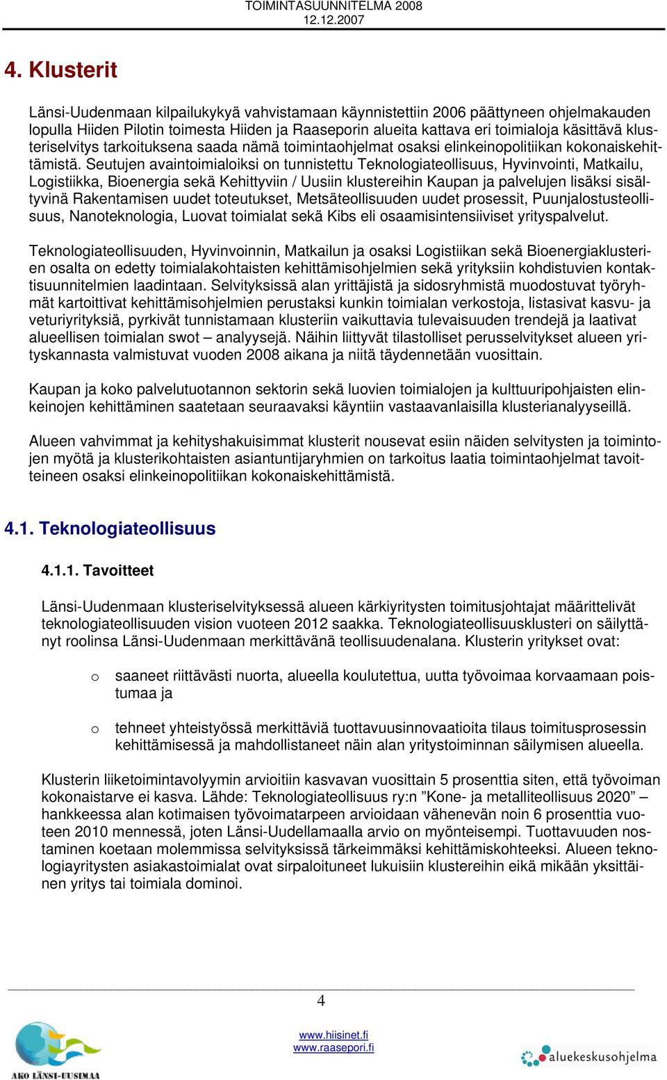 Seutujen avaintoimialoiksi on tunnistettu Teknologiateollisuus, Hyvinvointi, Matkailu, Logistiikka, Bioenergia sekä Kehittyviin / Uusiin klustereihin Kaupan ja palvelujen lisäksi sisältyvinä