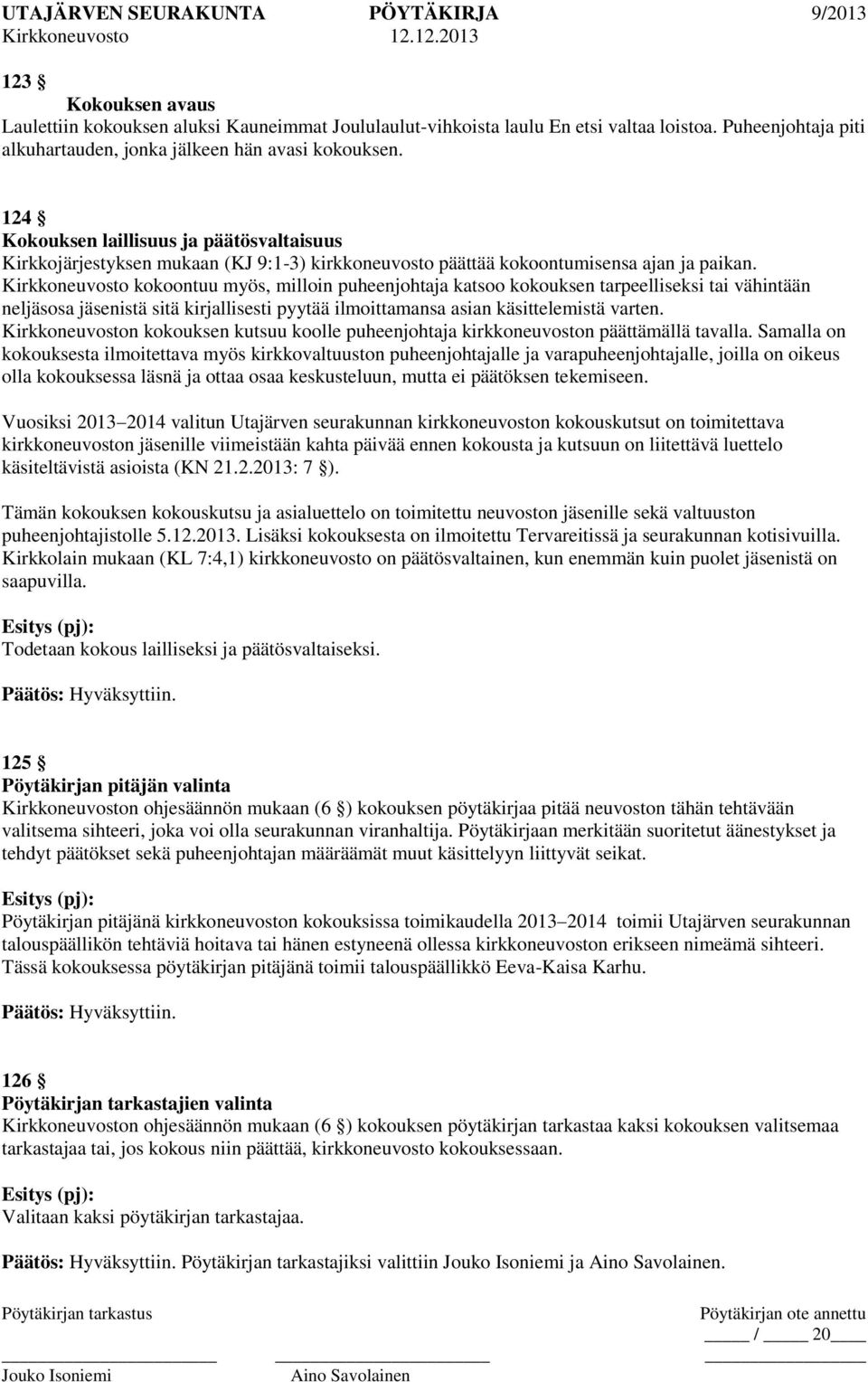 Kirkkoneuvosto kokoontuu myös, milloin puheenjohtaja katsoo kokouksen tarpeelliseksi tai vähintään neljäsosa jäsenistä sitä kirjallisesti pyytää ilmoittamansa asian käsittelemistä varten.