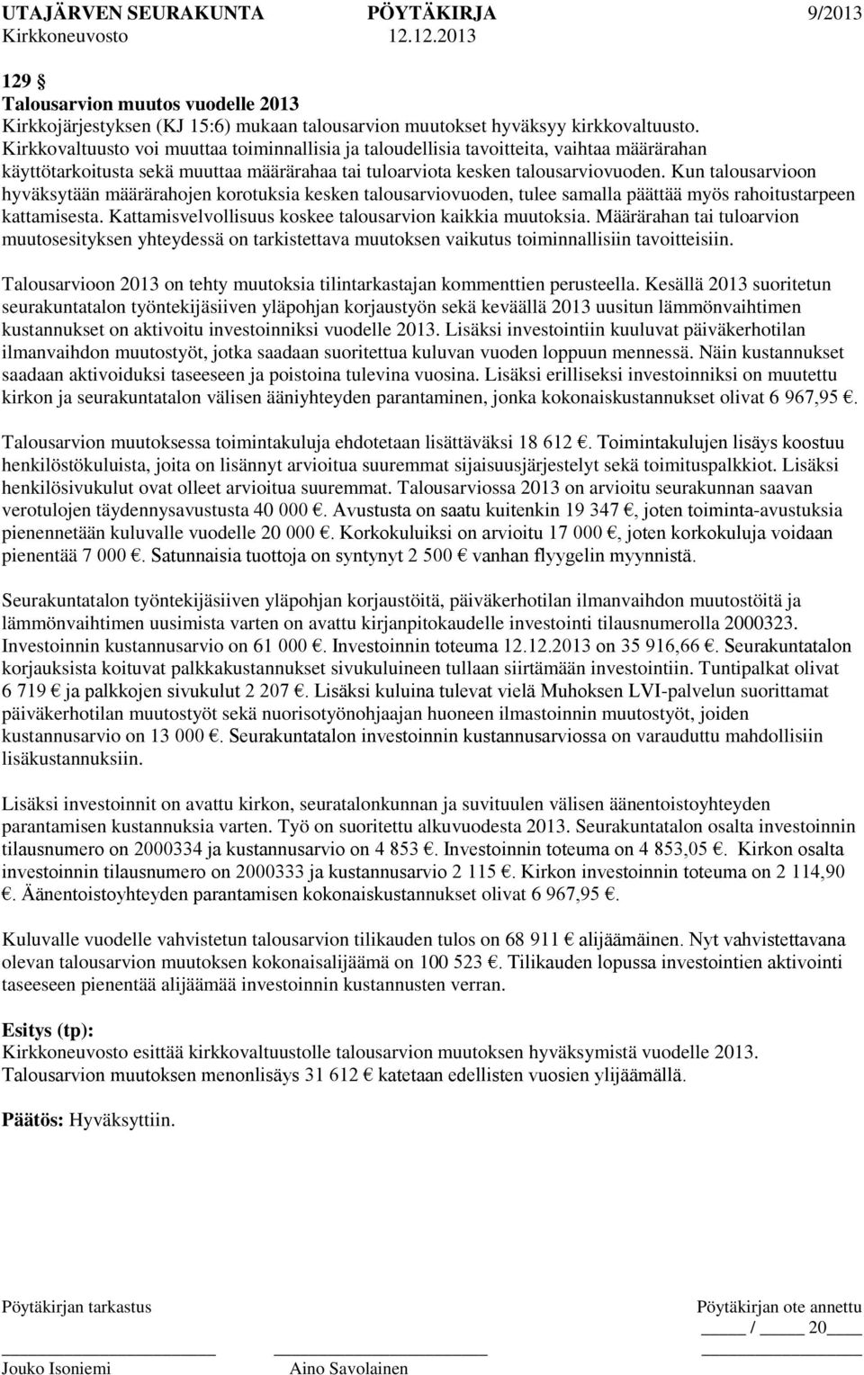 Kun talousarvioon hyväksytään määrärahojen korotuksia kesken talousarviovuoden, tulee samalla päättää myös rahoitustarpeen kattamisesta. Kattamisvelvollisuus koskee talousarvion kaikkia muutoksia.