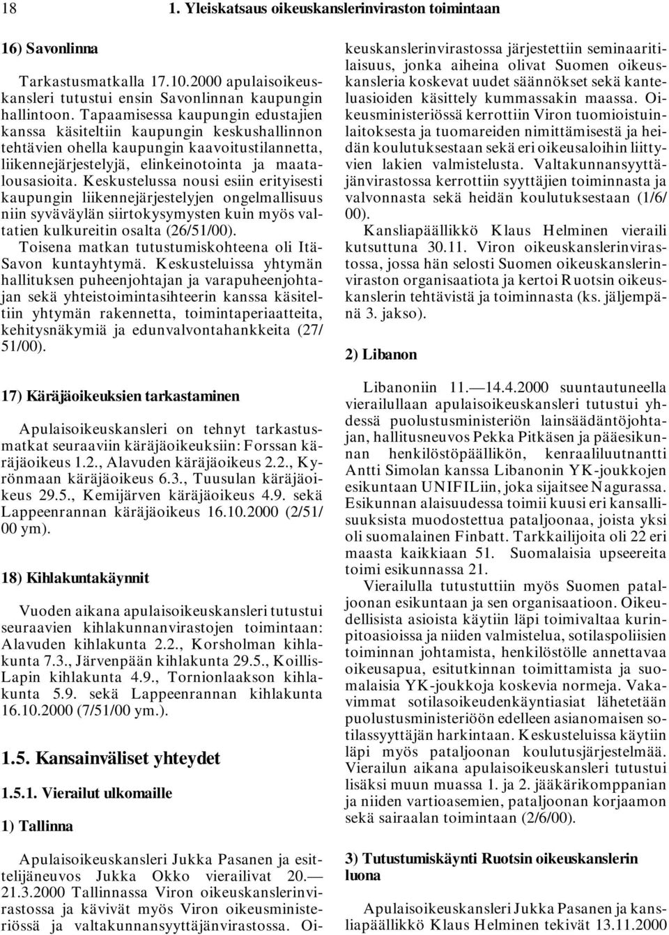 Keskustelussa nousi esiin erityisesti kaupungin liikennejärjestelyjen ongelmallisuus niin syväväylän siirtokysymysten kuin myös valtatien kulkureitin osalta (26/51/00).