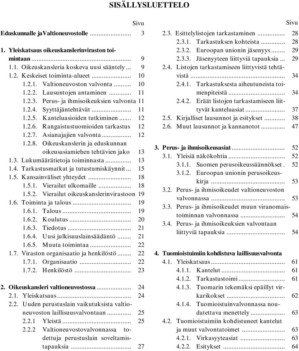 Rangaistustuomioiden tarkastus 12 1.2.7. Asianajajien valvonta... 12 1.2.8. Oikeuskanslerin ja eduskunnan oikeusasiamiehen tehtävien jako 13 1.3. Lukumäärätietoja toiminnasta... 13 1.4.