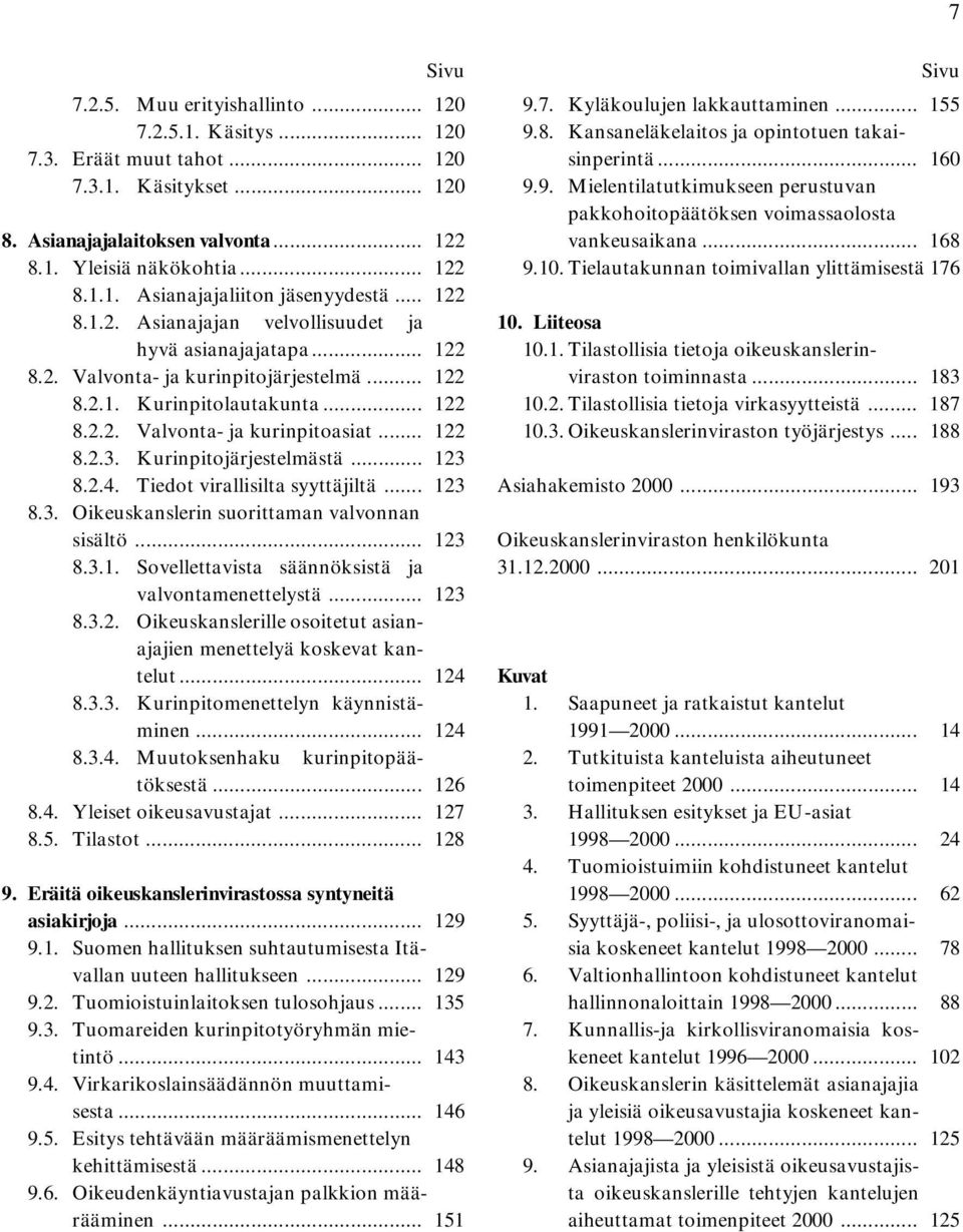 Kurinpitojärjestelmästä... 123 8.2.4. Tiedot virallisilta syyttäjiltä... 123 8.3. Oikeuskanslerin suorittaman valvonnan sisältö... 123 8.3.1. Sovellettavista säännöksistä ja valvontamenettelystä.