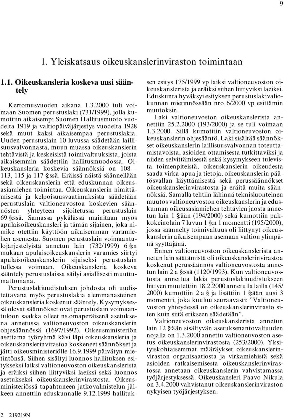 Uuden perustuslain 10 luvussa säädetään laillisuusvalvonnasta, muun muassa oikeuskanslerin tehtävistä ja keskeisistä toimivaltuuksista, joista aikaisemmin säädettiin hallitusmuodossa.