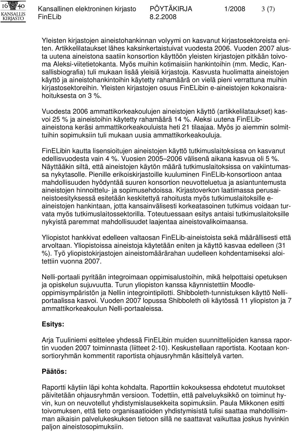 Myös muihin kotimaisiin hankintoihin (mm. Medic, Kansallisbiografia) tuli mukaan lisää yleisiä kirjastoja.