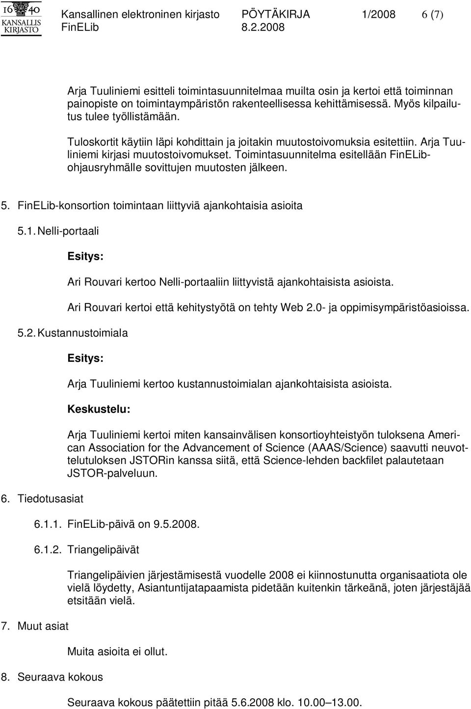 Toimintasuunnitelma esitellään FinELibohjausryhmälle sovittujen muutosten jälkeen. 5. FinELib-konsortion toimintaan liittyviä ajankohtaisia asioita 5.1.