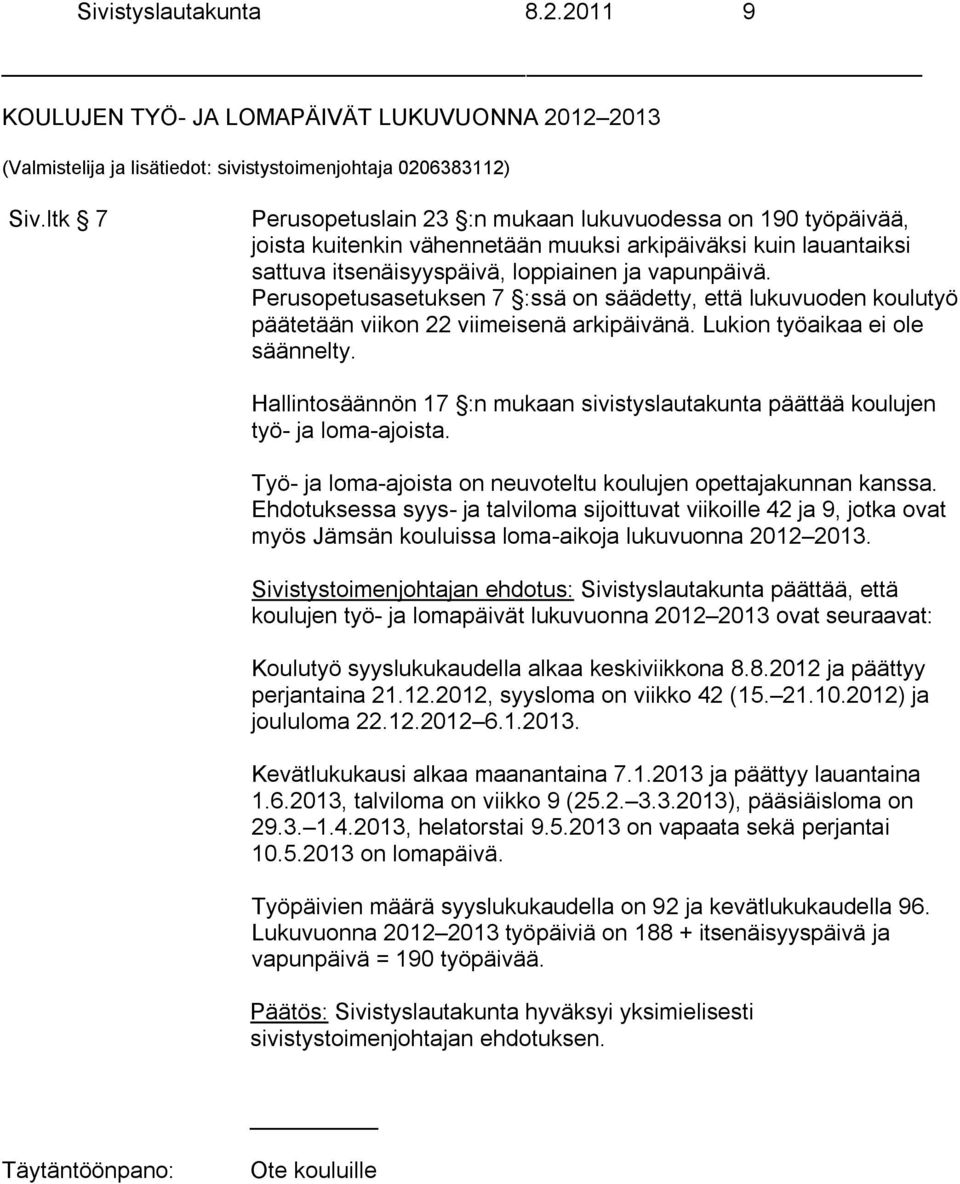 Perusopetusasetuksen 7 :ssä on säädetty, että lukuvuoden koulutyö päätetään viikon 22 viimeisenä arkipäivänä. Lukion työaikaa ei ole säännelty.