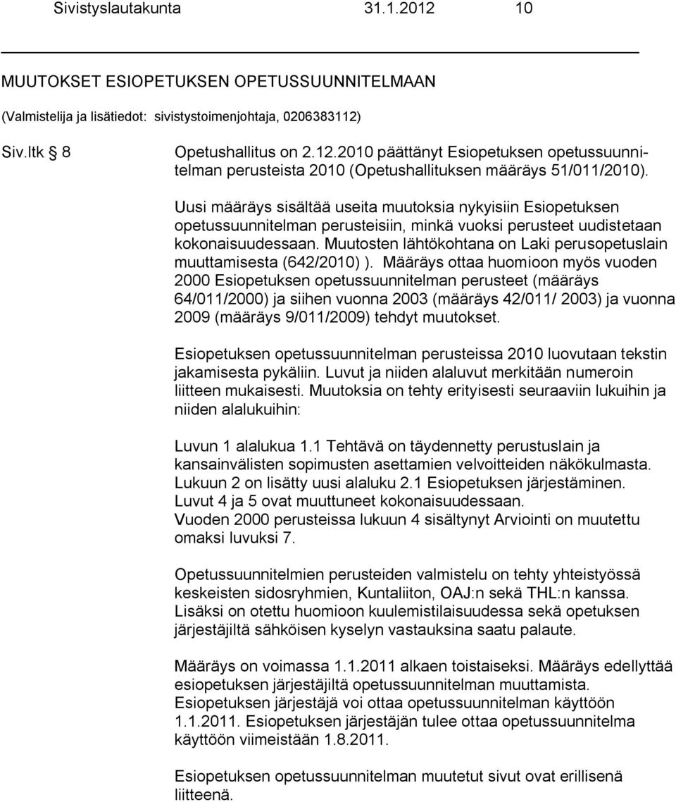 Muutosten lähtökohtana on Laki perusopetuslain muuttamisesta (642/2010) ).