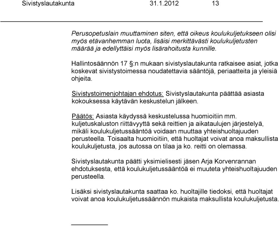 Hallintosäännön 17 :n mukaan sivistyslautakunta ratkaisee asiat, jotka koskevat sivistystoimessa noudatettavia sääntöjä, periaatteita ja yleisiä ohjeita.