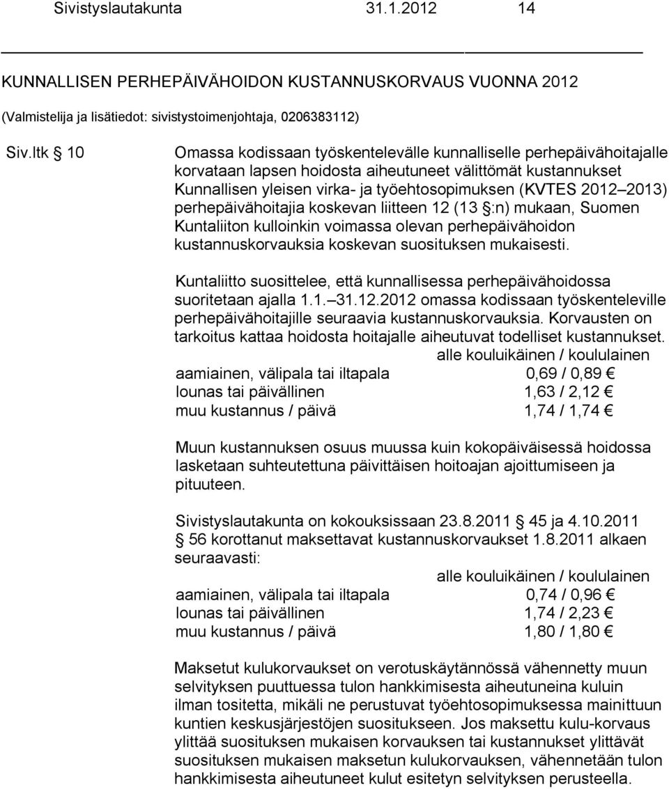 2013) perhepäivähoitajia koskevan liitteen 12 (13 :n) mukaan, Suomen Kuntaliiton kulloinkin voimassa olevan perhepäivähoidon kustannuskorvauksia koskevan suosituksen mukaisesti.