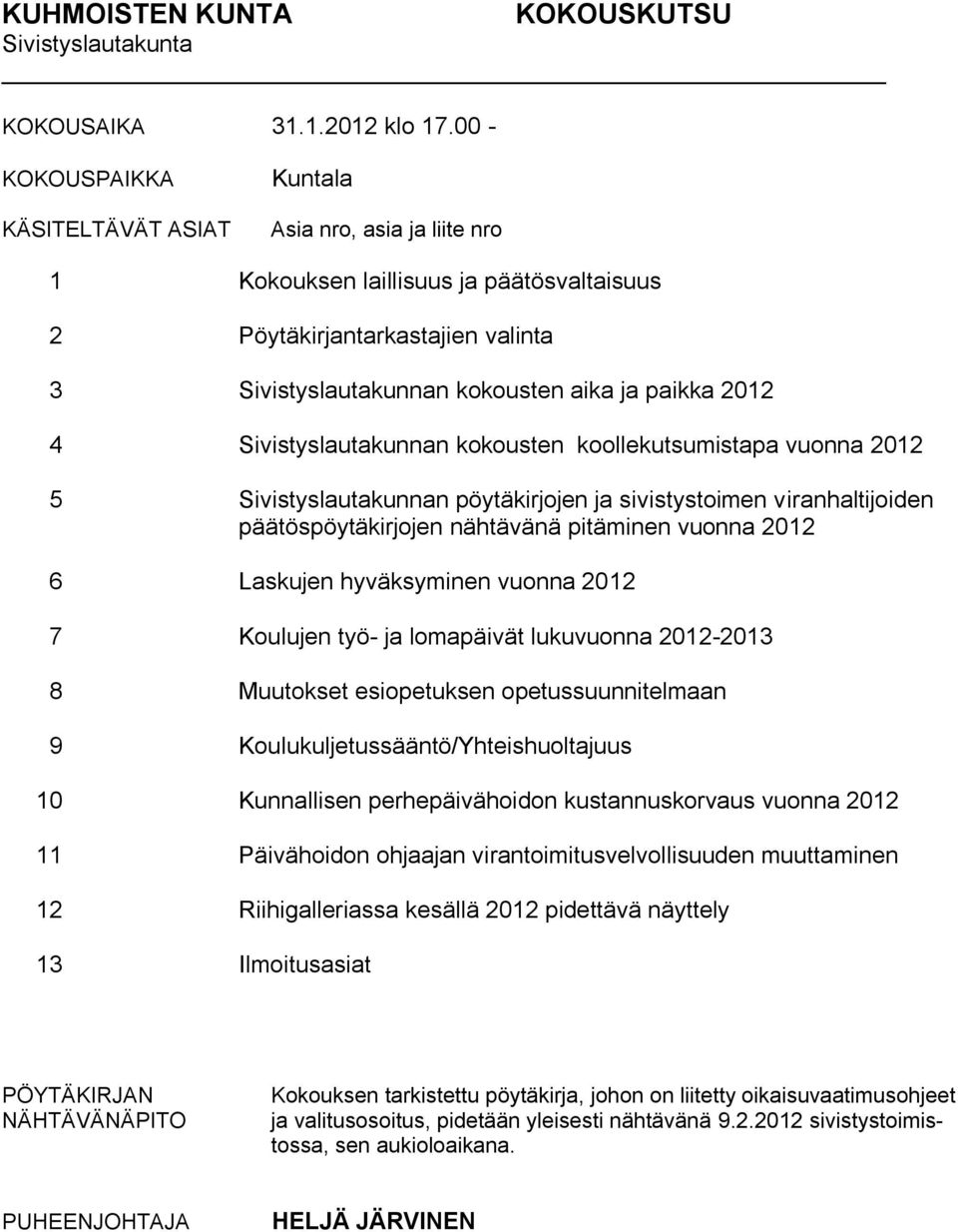 2012 4 Sivistyslautakunnan kokousten koollekutsumistapa vuonna 2012 5 Sivistyslautakunnan pöytäkirjojen ja sivistystoimen viranhaltijoiden päätöspöytäkirjojen nähtävänä pitäminen vuonna 2012 6