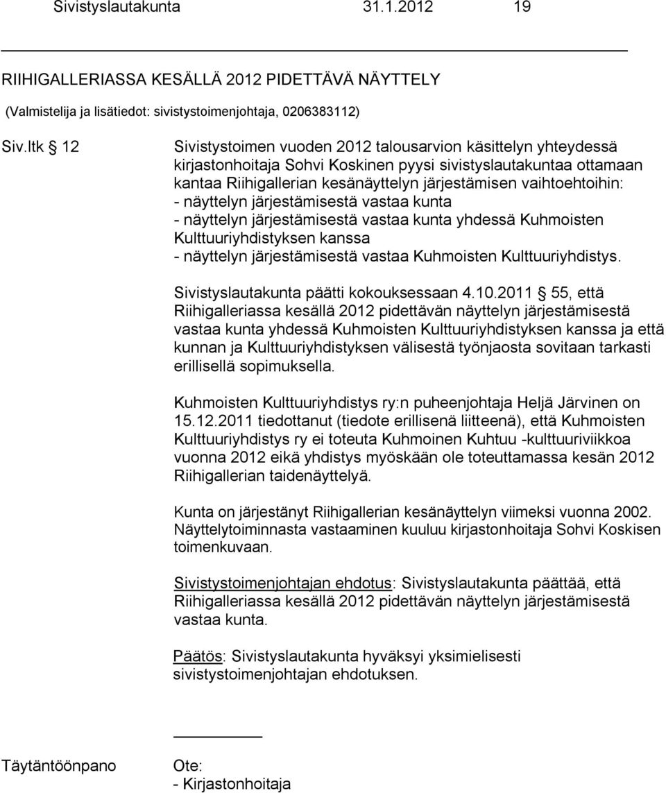 vaihtoehtoihin: - näyttelyn järjestämisestä vastaa kunta - näyttelyn järjestämisestä vastaa kunta yhdessä Kuhmoisten Kulttuuriyhdistyksen kanssa - näyttelyn järjestämisestä vastaa Kuhmoisten