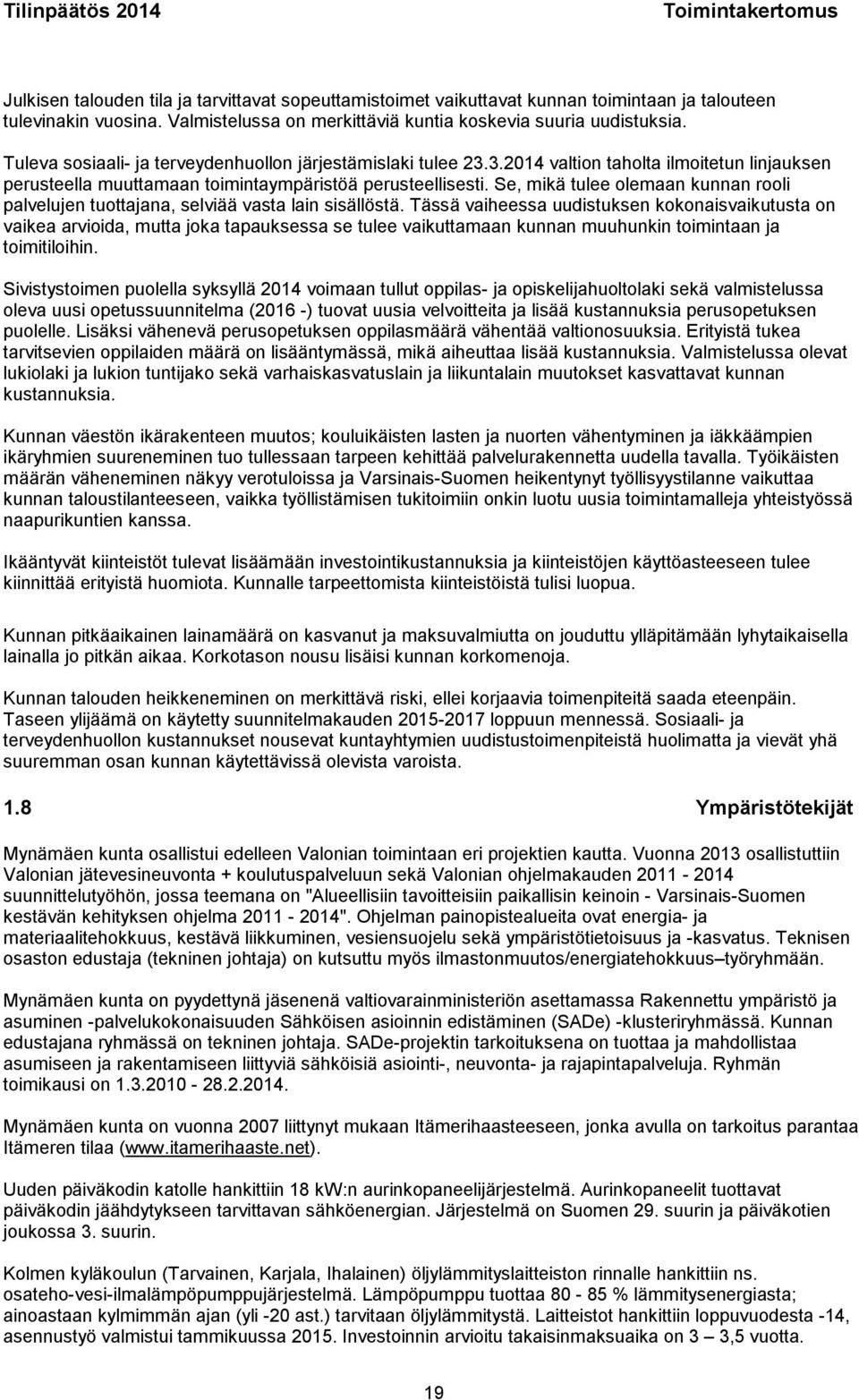 3.2014 valtion taholta ilmoitetun linjauksen perusteella muuttamaan toimintaympäristöä perusteellisesti. Se, mikä tulee olemaan kunnan rooli palvelujen tuottajana, selviää vasta lain sisällöstä.