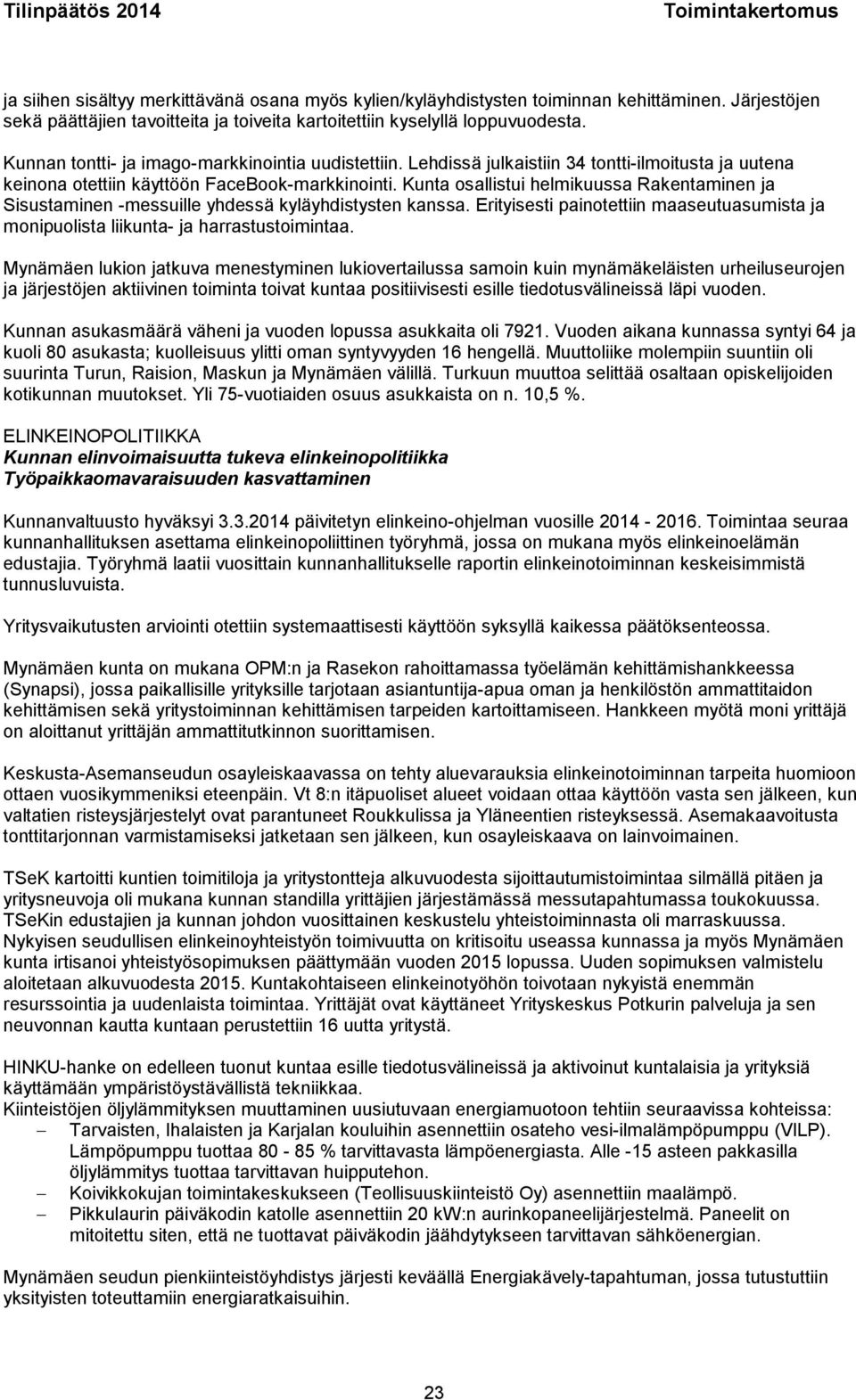 Kunta osallistui helmikuussa Rakentaminen ja Sisustaminen -messuille yhdessä kyläyhdistysten kanssa. Erityisesti painotettiin maaseutuasumista ja monipuolista liikunta- ja harrastustoimintaa.