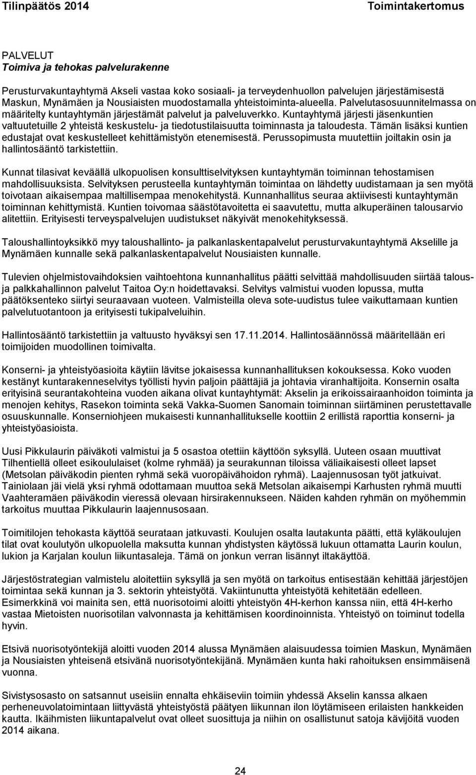 Kuntayhtymä järjesti jäsenkuntien valtuutetuille 2 yhteistä keskustelu- ja tiedotustilaisuutta toiminnasta ja taloudesta.