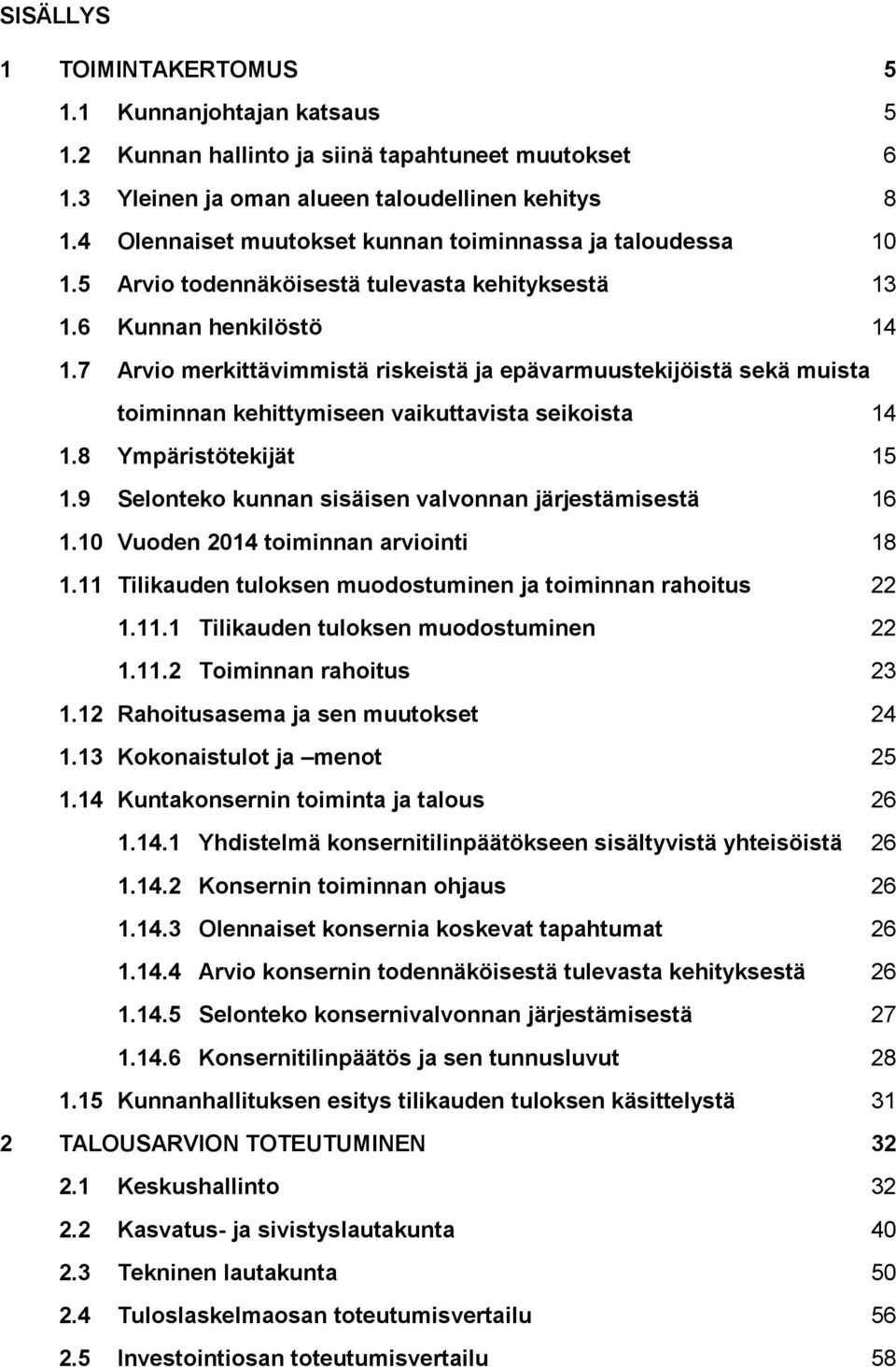 7 Arvio merkittävimmistä riskeistä ja epävarmuustekijöistä sekä muista toiminnan kehittymiseen vaikuttavista seikoista 14 1.8 Ympäristötekijät 15 1.