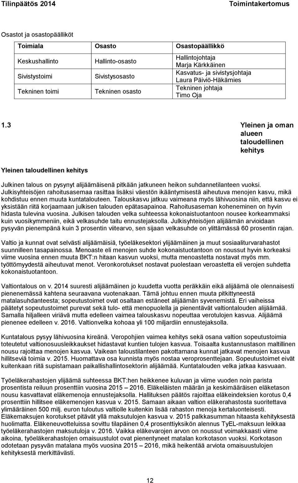 3 Yleinen ja oman alueen taloudellinen kehitys Yleinen taloudellinen kehitys Julkinen talous on pysynyt alijäämäisenä pitkään jatkuneen heikon suhdannetilanteen vuoksi.