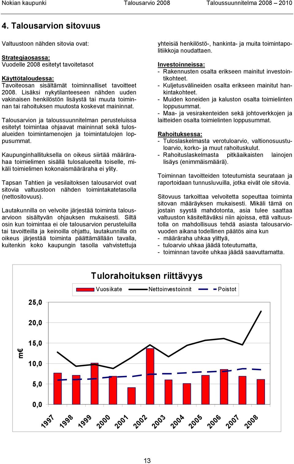 Talousarvion ja taloussuunnitelman perusteluissa esitetyt toimintaa ohjaavat maininnat sekä tulosalueiden toimintamenojen ja toimintatulojen loppusummat.