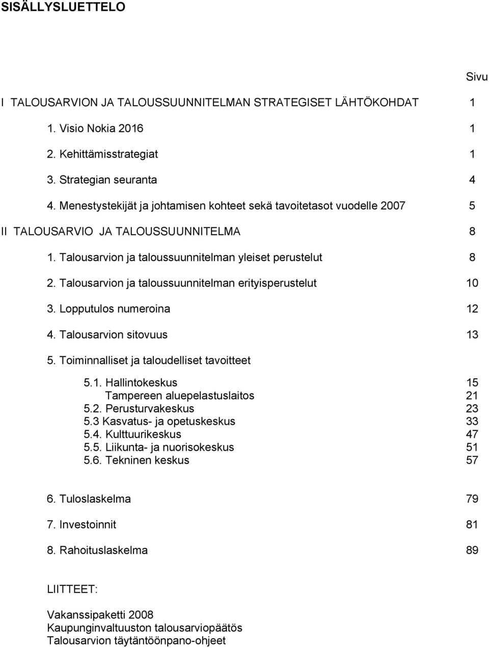 Talousarvion ja taloussuunnitelman erityisperustelut 10 3. Lopputulos numeroina 12 4. Talousarvion sitovuus 13 5. Toiminnalliset ja taloudelliset tavoitteet 5.1. Hallintokeskus 15 Tampereen aluepelastuslaitos 21 5.