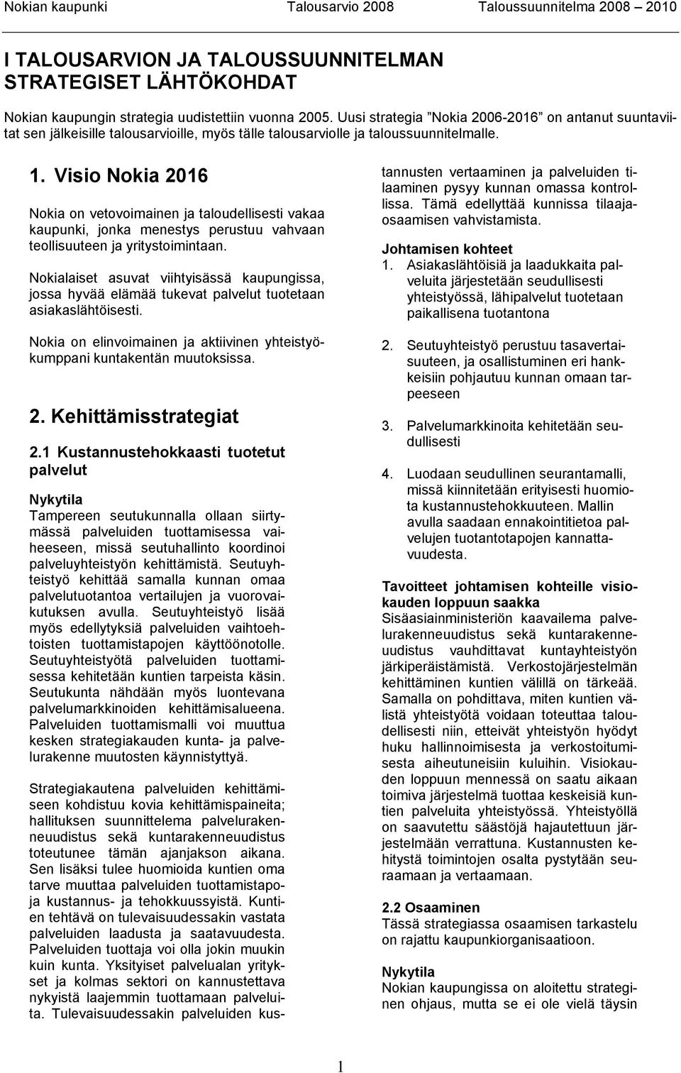 Visio Nokia 2016 Nokia on vetovoimainen ja taloudellisesti vakaa kaupunki, jonka menestys perustuu vahvaan teollisuuteen ja yritystoimintaan.