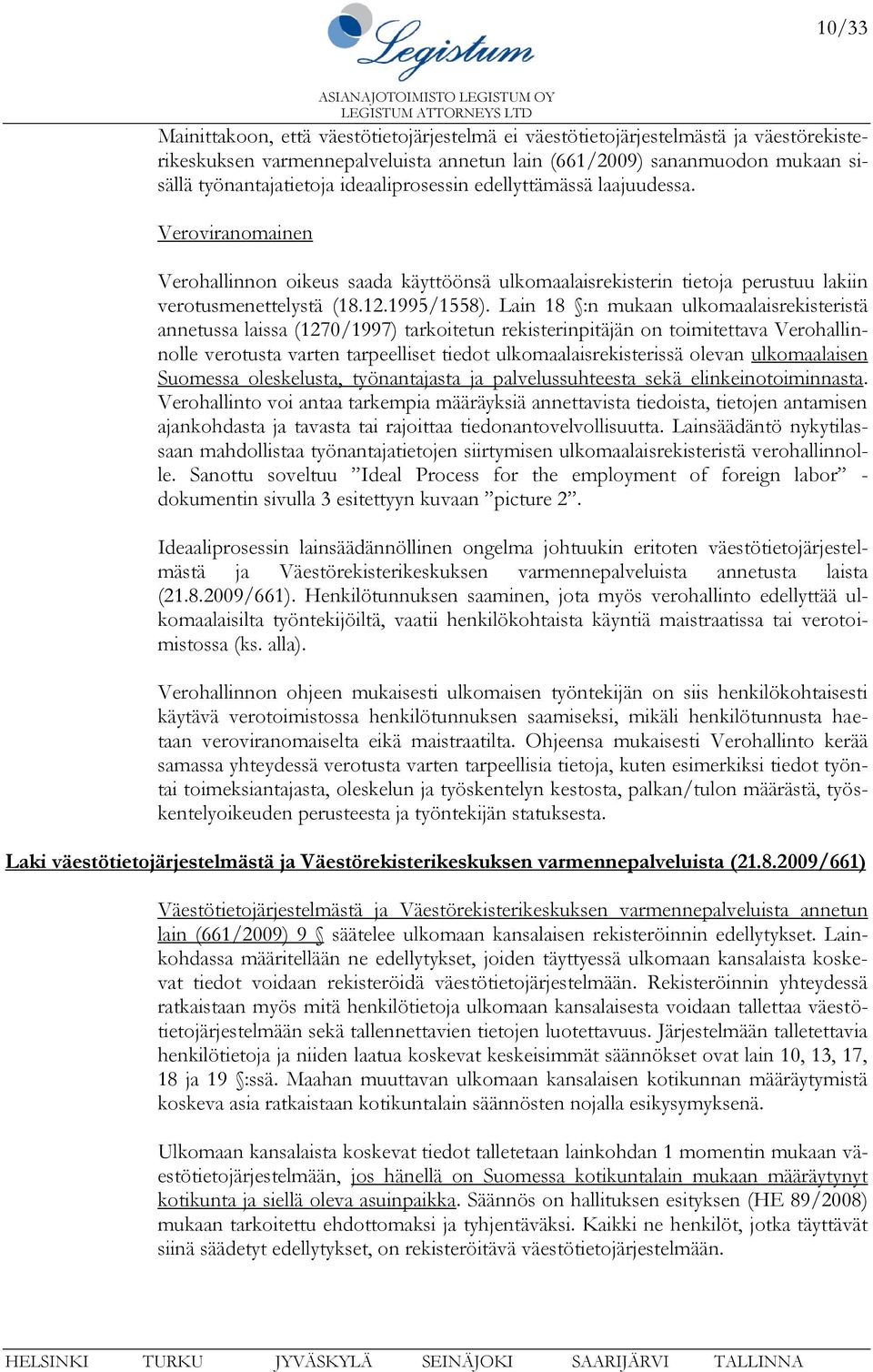 Lain 18 :n mukaan ulkomaalaisrekisteristä annetussa laissa (1270/1997) tarkoitetun rekisterinpitäjän on toimitettava Verohallinnolle verotusta varten tarpeelliset tiedot ulkomaalaisrekisterissä