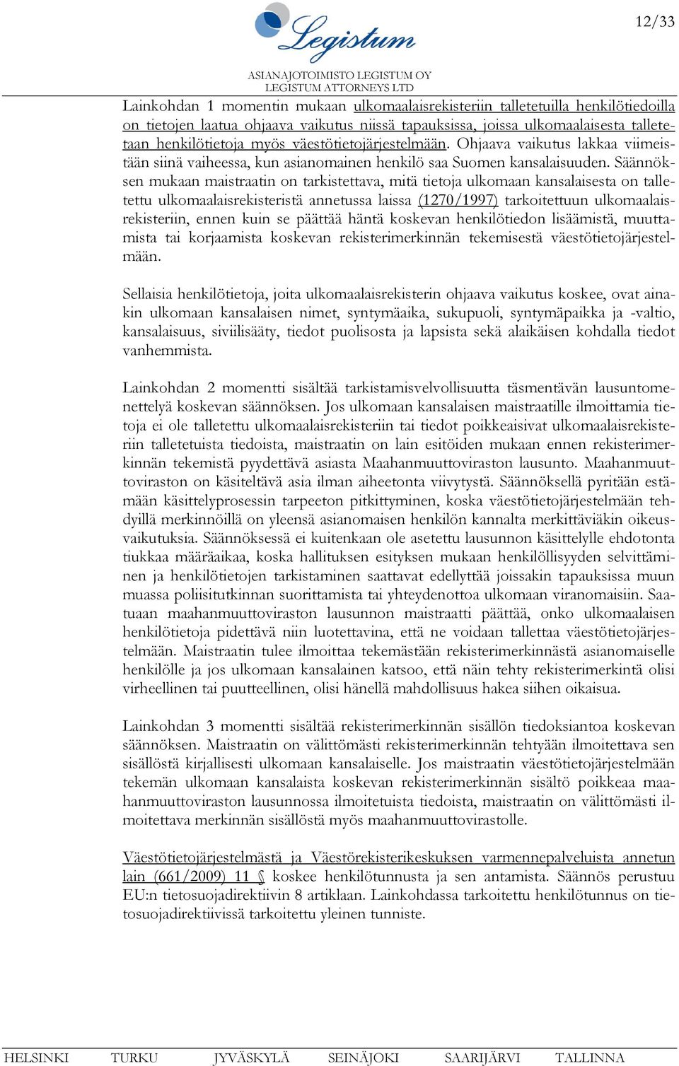 Säännöksen mukaan maistraatin on tarkistettava, mitä tietoja ulkomaan kansalaisesta on talletettu ulkomaalaisrekisteristä annetussa laissa (1270/1997) tarkoitettuun ulkomaalaisrekisteriin, ennen kuin