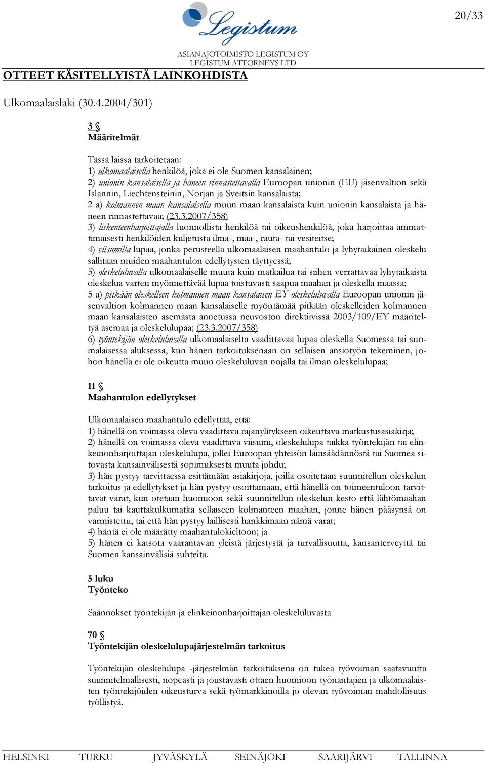 sekä Islannin, Liechtensteinin, Norjan ja Sveitsin kansalaista; 2 a) kolmannen maan kansalaisella muun maan kansalaista kuin unionin kansalaista ja häneen rinnastettavaa; (23.