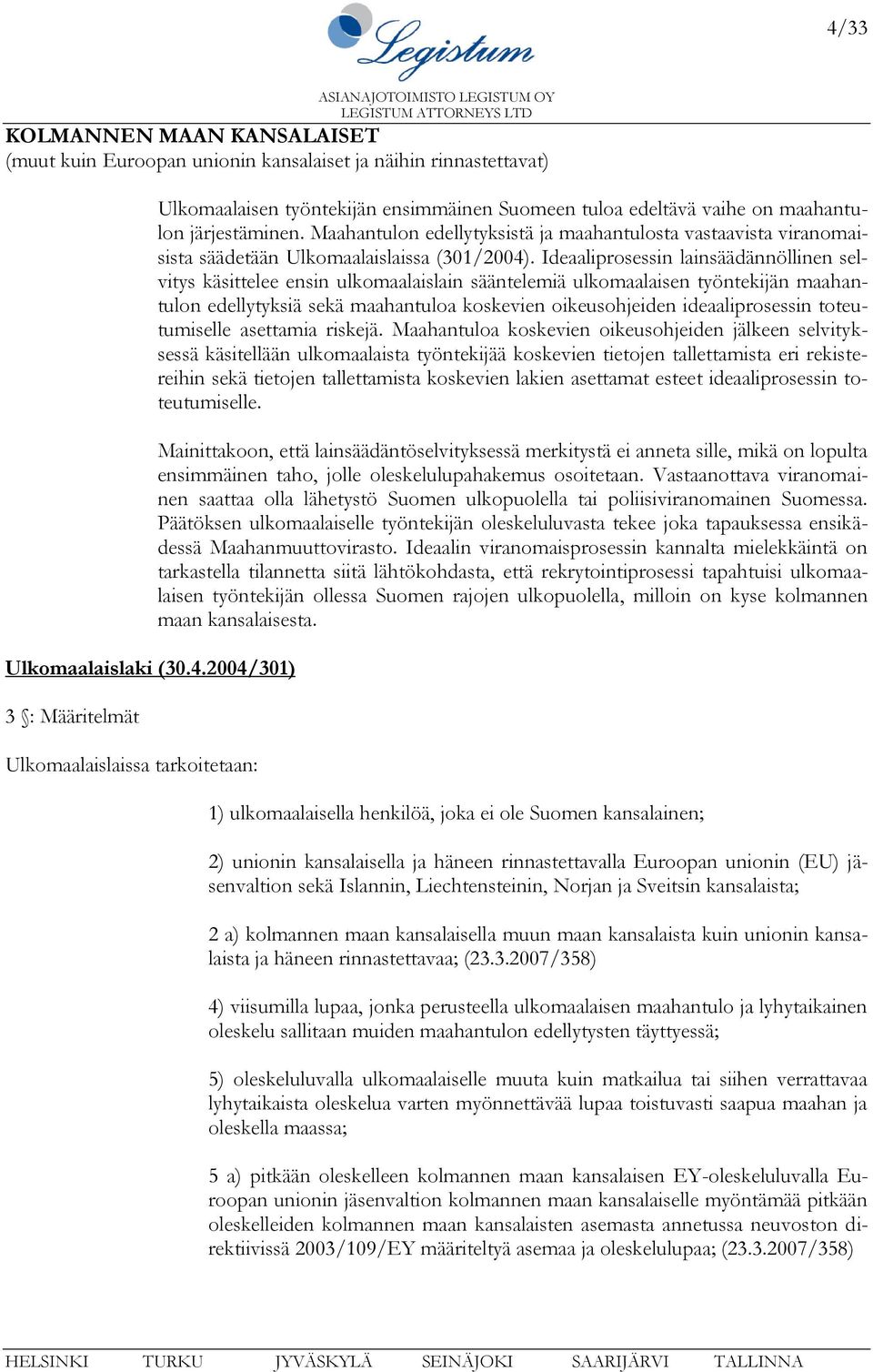 Ideaaliprosessin lainsäädännöllinen selvitys käsittelee ensin ulkomaalaislain sääntelemiä ulkomaalaisen työntekijän maahantulon edellytyksiä sekä maahantuloa koskevien oikeusohjeiden ideaaliprosessin