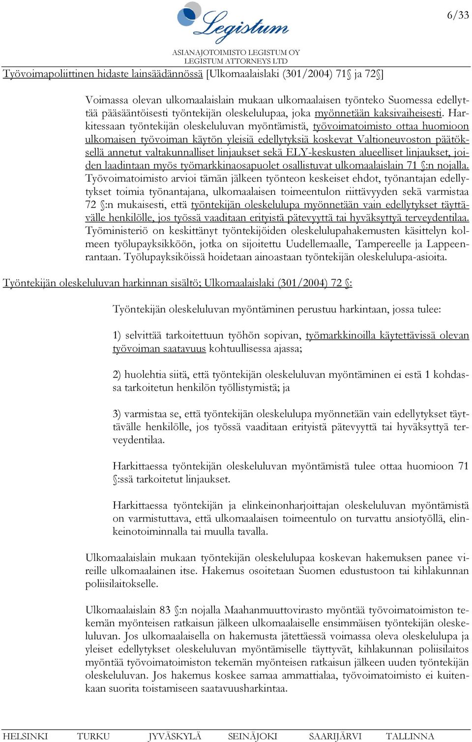 Harkitessaan työntekijän oleskeluluvan myöntämistä, työvoimatoimisto ottaa huomioon ulkomaisen työvoiman käytön yleisiä edellytyksiä koskevat Valtioneuvoston päätöksellä annetut valtakunnalliset