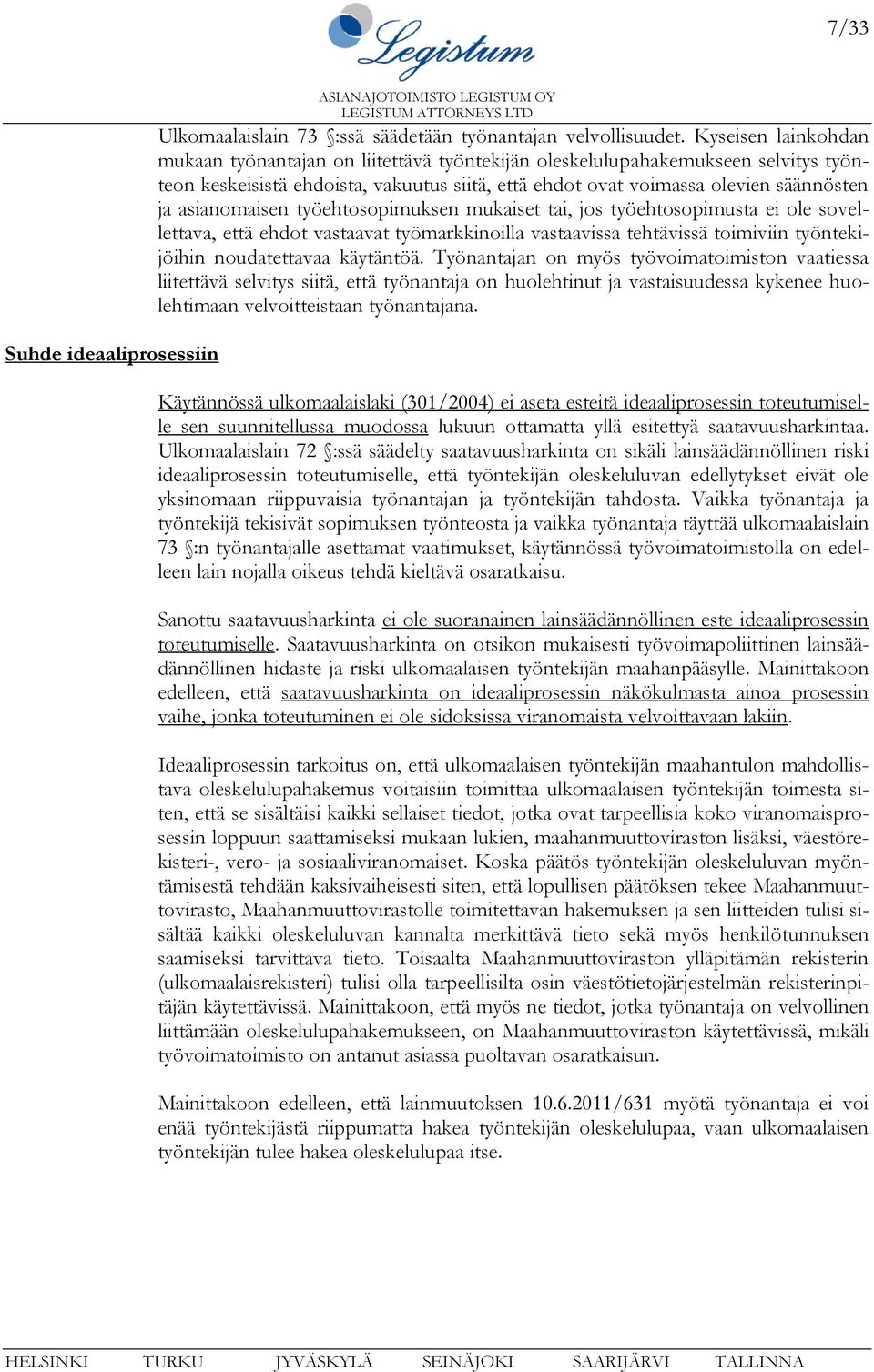 asianomaisen työehtosopimuksen mukaiset tai, jos työehtosopimusta ei ole sovellettava, että ehdot vastaavat työmarkkinoilla vastaavissa tehtävissä toimiviin työntekijöihin noudatettavaa käytäntöä.