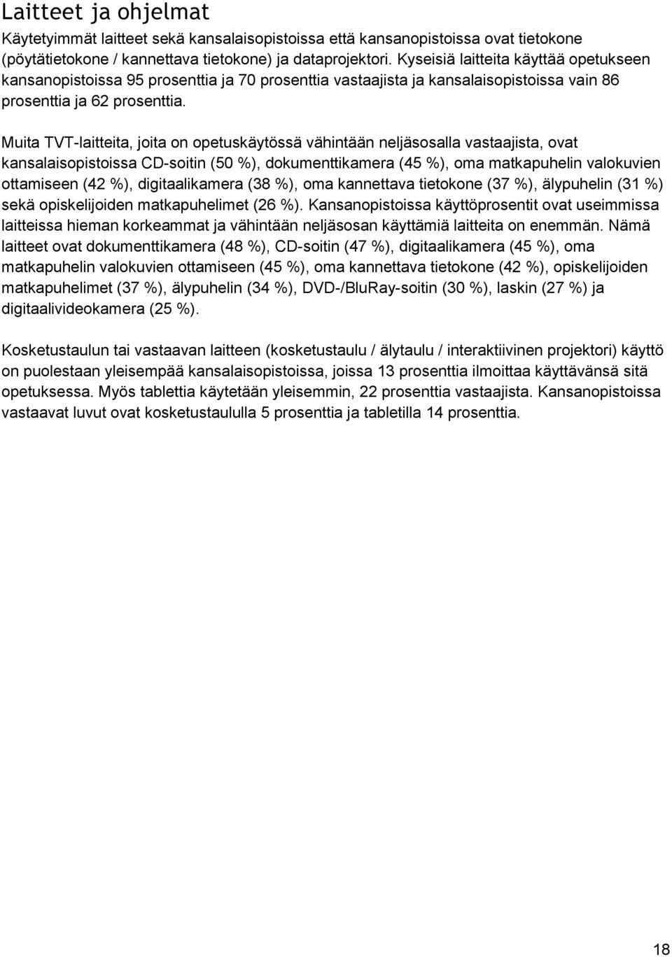 Muita TVT-laitteita, joita on opetuskäytössä vähintään neljäsosalla vastaajista, ovat kansalaisopistoissa CD-soitin (50 %), dokumenttikamera (45 %), oma matkapuhelin valokuvien ottamiseen (42 %),