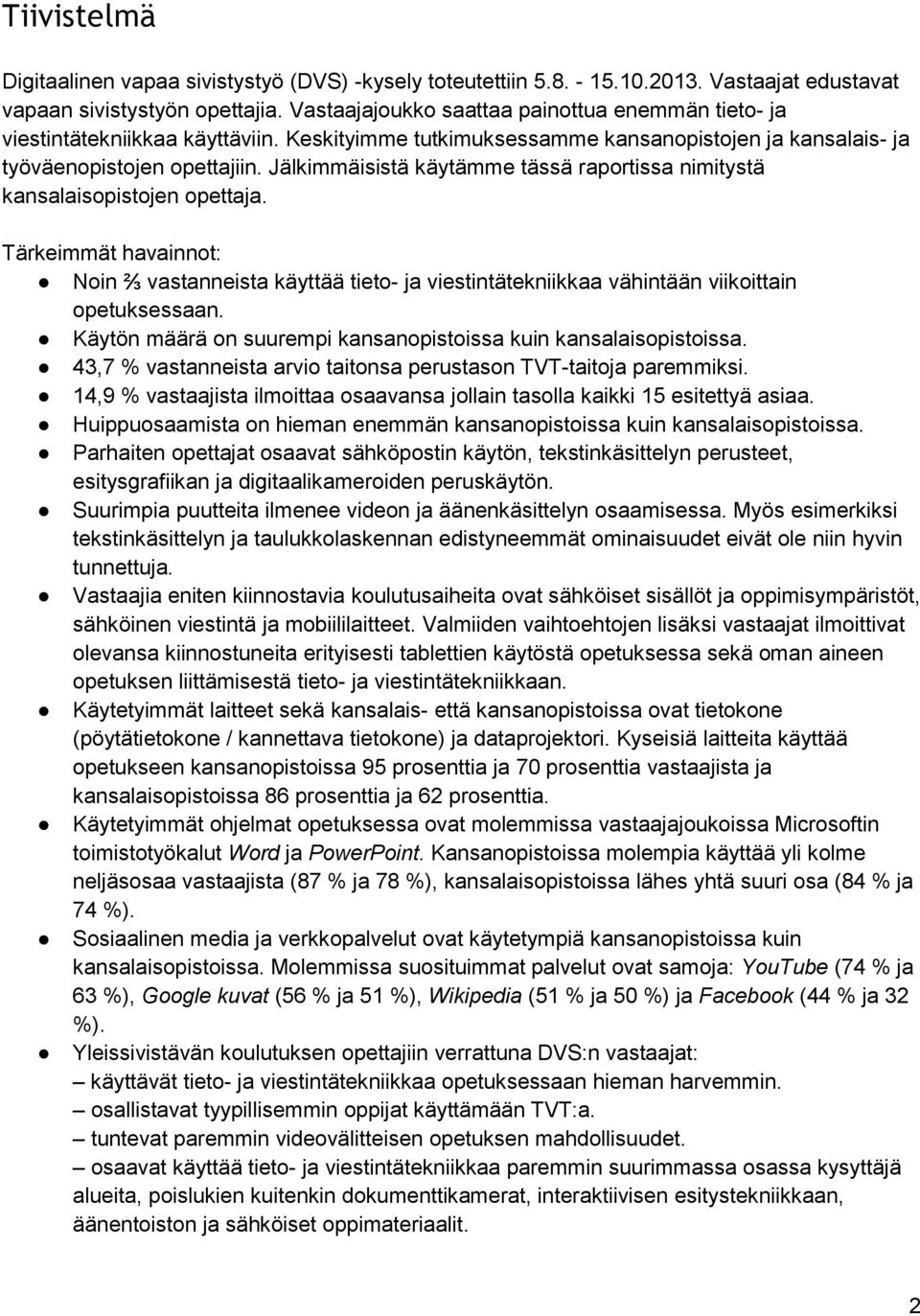 Jälkimmäisistä käytämme tässä raportissa nimitystä kansalaisopistojen opettaja. Tärkeimmät havainnot: Noin ⅔ vastanneista käyttää tieto- ja viestintätekniikkaa vähintään viikoittain opetuksessaan.