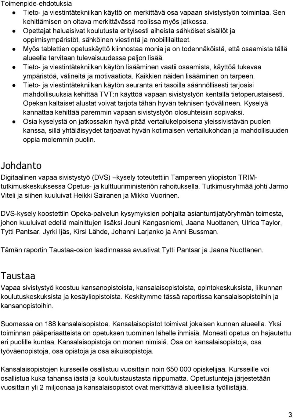 Myös tablettien opetuskäyttö kiinnostaa monia ja on todennäköistä, että osaamista tällä alueella tarvitaan tulevaisuudessa paljon lisää.