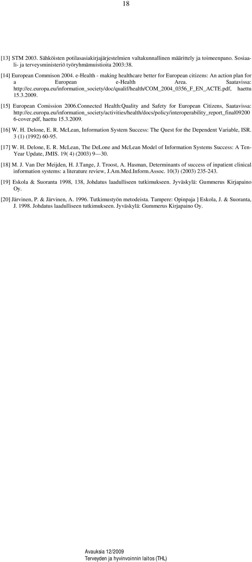 pdf, haettu 15.3.2009. [15] European Comission 2006.Connected Health:Quality and Safety for European Citizens, Saatavissa: http://ec.europa.