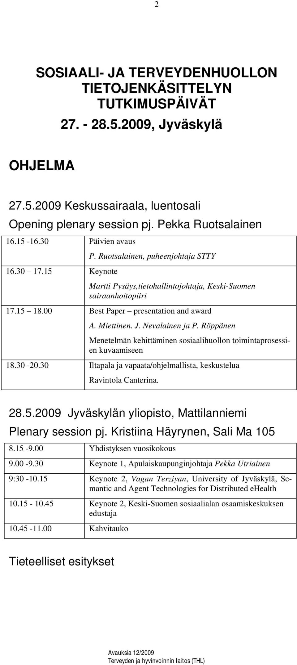 J. Nevalainen ja P. Röppänen Menetelmän kehittäminen sosiaalihuollon toimintaprosessien kuvaamiseen 18.30-20.30 Iltapala ja vapaata/ohjelmallista, keskustelua Ravintola Canterina. 28.5.