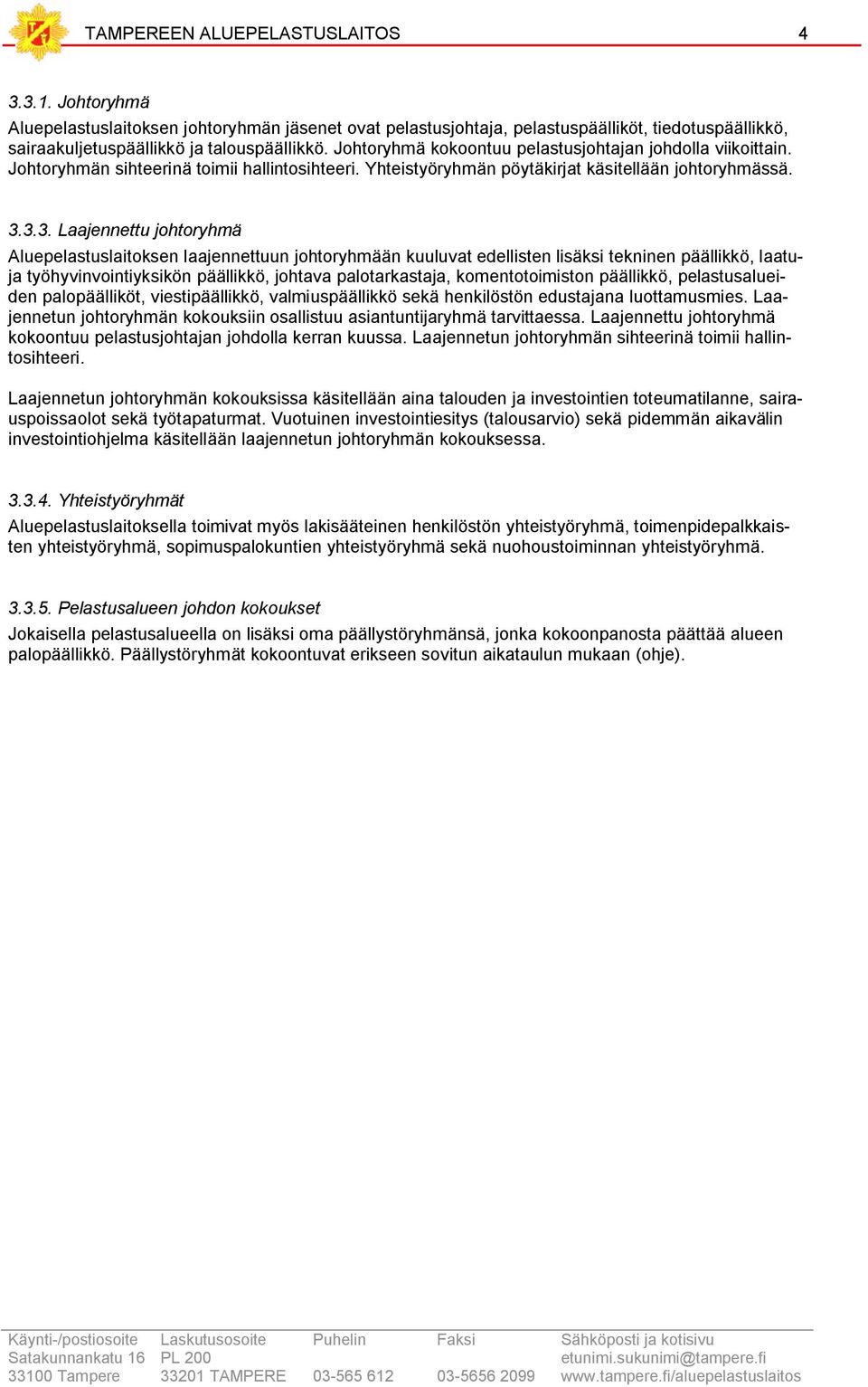 3.3. Laajennettu johtoryhmä Aluepelastuslaitoksen laajennettuun johtoryhmään kuuluvat edellisten lisäksi tekninen päällikkö, laatuja työhyvinvointiyksikön päällikkö, johtava palotarkastaja,