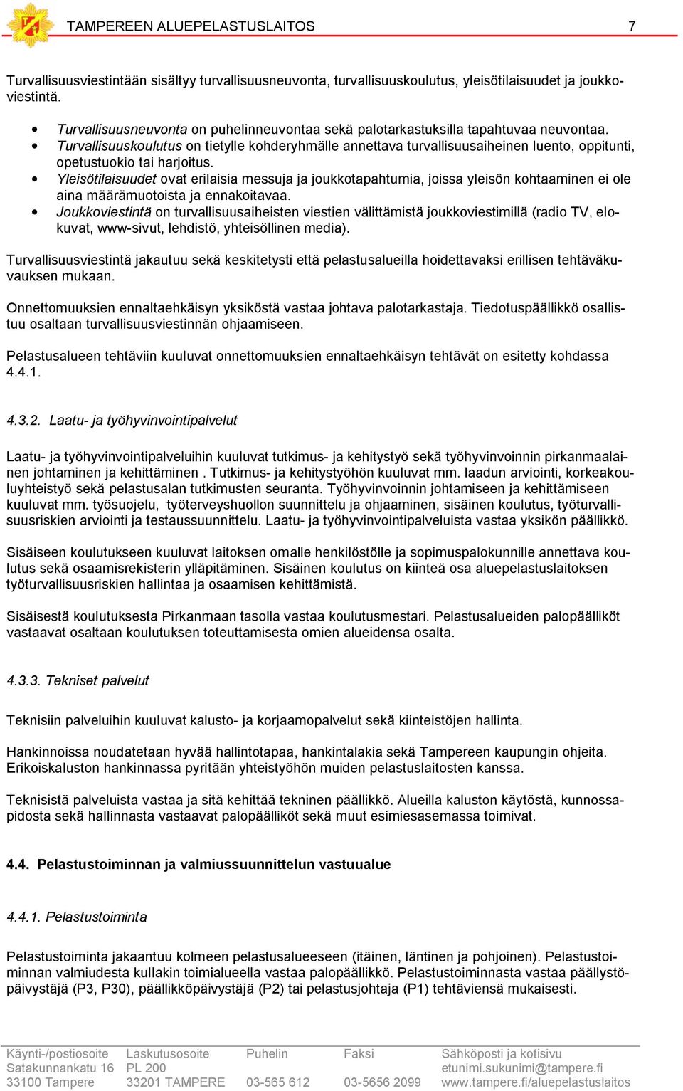 Turvallisuuskoulutus on tietylle kohderyhmälle annettava turvallisuusaiheinen luento, oppitunti, opetustuokio tai harjoitus.