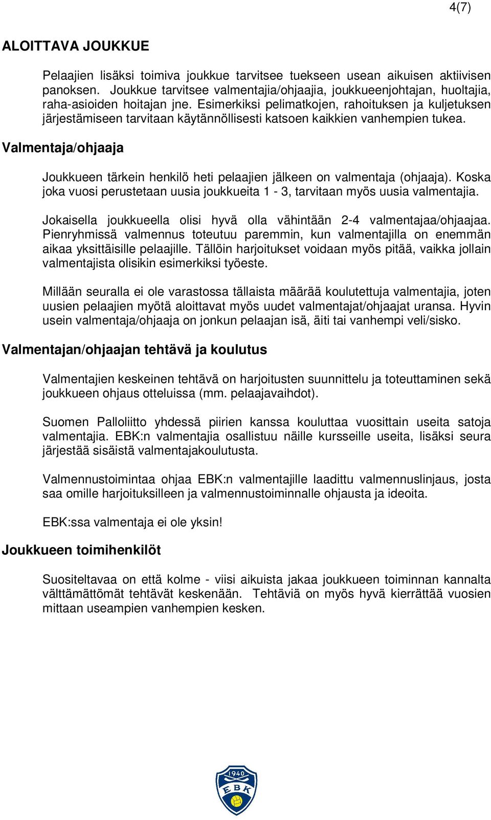 Esimerkiksi pelimatkojen, rahoituksen ja kuljetuksen järjestämiseen tarvitaan käytännöllisesti katsoen kaikkien vanhempien tukea.