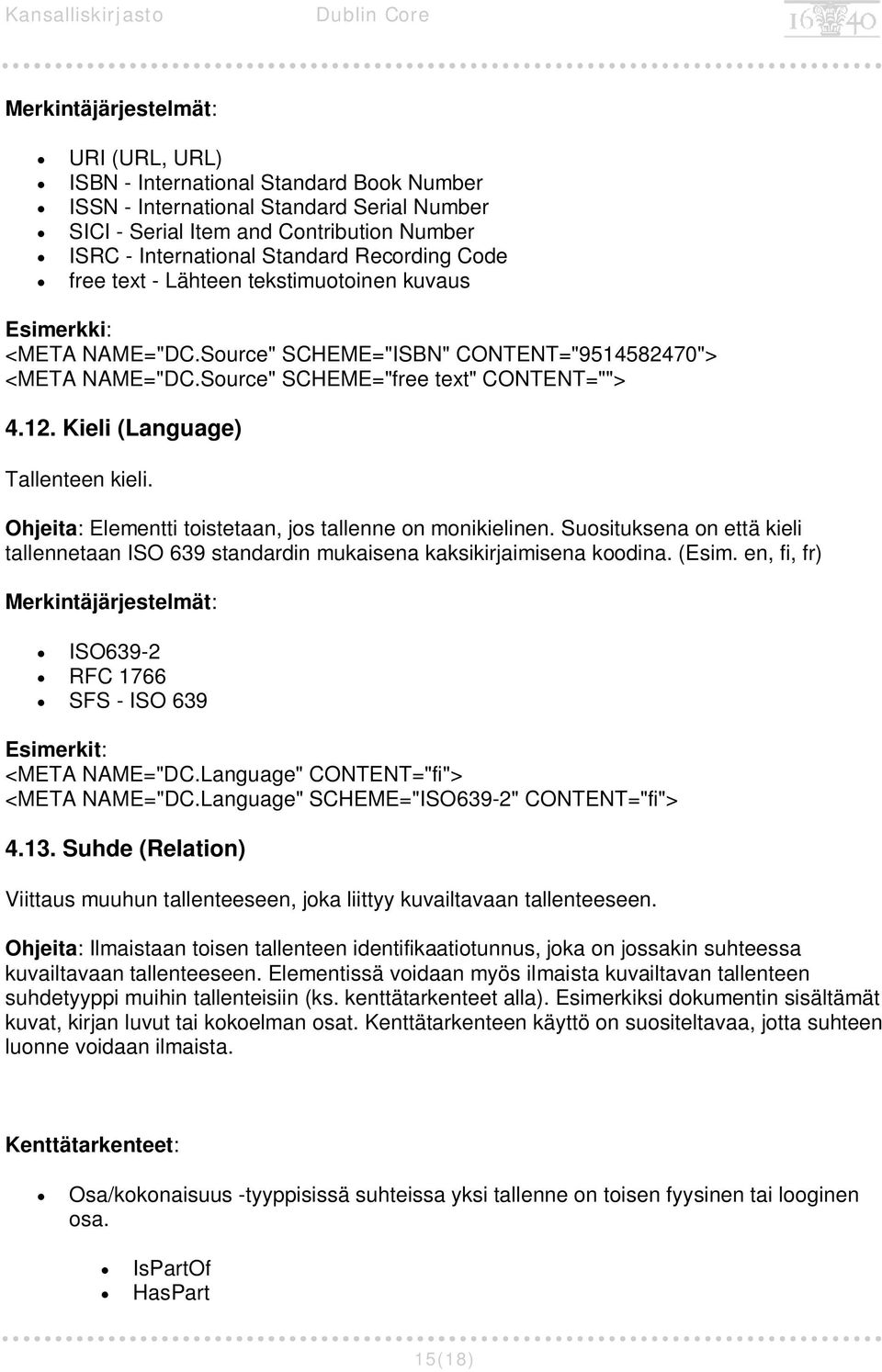 Kieli (Language) Tallenteen kieli. Ohjeita: Elementti toistetaan, jos tallenne on monikielinen. Suosituksena on että kieli tallennetaan ISO 639 standardin mukaisena kaksikirjaimisena koodina. (Esim.