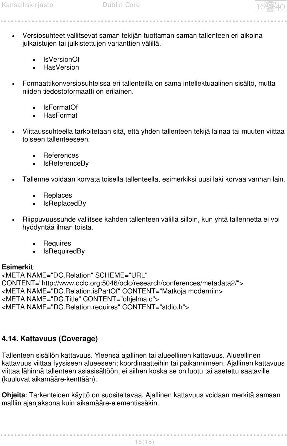 IsFormatOf HasFormat Viittaussuhteella tarkoitetaan sitä, että yhden tallenteen tekijä lainaa tai muuten viittaa toiseen tallenteeseen.